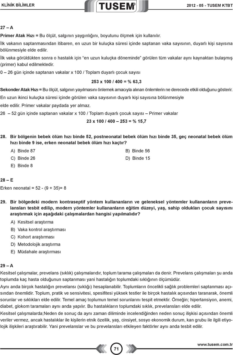 İlk vaka görüldükten sonra o hastalık için en uzun kuluçka döneminde görülen tüm vakalar aynı kaynaktan bulaşmış (primer) kabul edilmektedir.