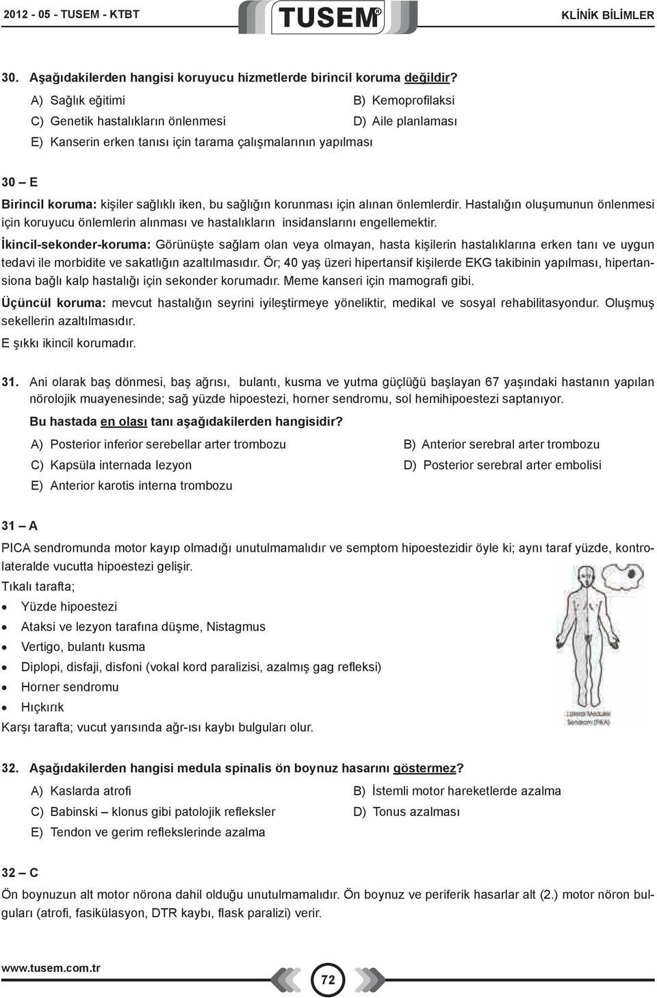 sağlığın korunması için alınan önlemlerdir. Hastalığın oluşumunun önlenmesi için koruyucu önlemlerin alınması ve hastalıkların insidanslarını engellemektir.