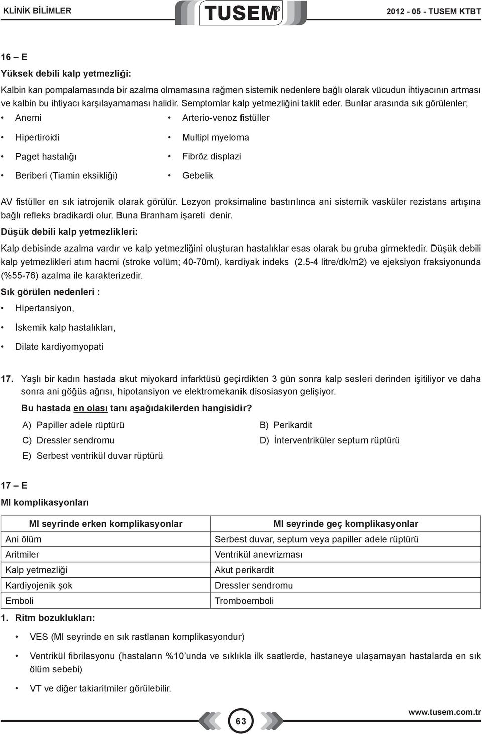 Bunlar arasında sık görülenler; Anemi Arterio-venoz fistüller Hipertiroidi Paget hastalığı Beriberi (Tiamin eksikliği) Multipl myeloma Fibröz displazi Gebelik AV fistüller en sık iatrojenik olarak