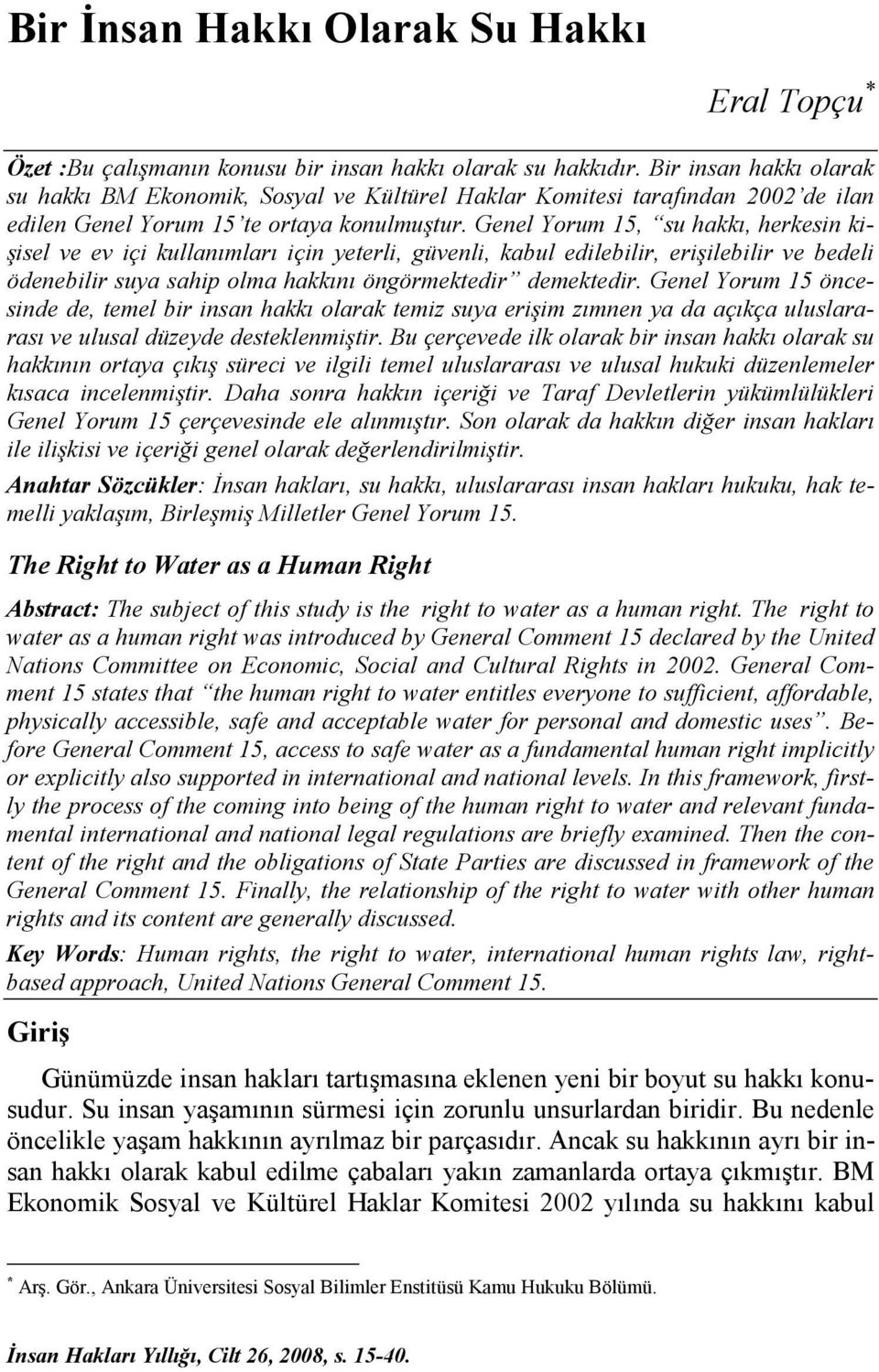 Genel Yorum 15, su hakkı, herkesin kişisel ve ev içi kullanımları için yeterli, güvenli, kabul edilebilir, erişilebilir ve bedeli ödenebilir suya sahip olma hakkını öngörmektedir demektedir.