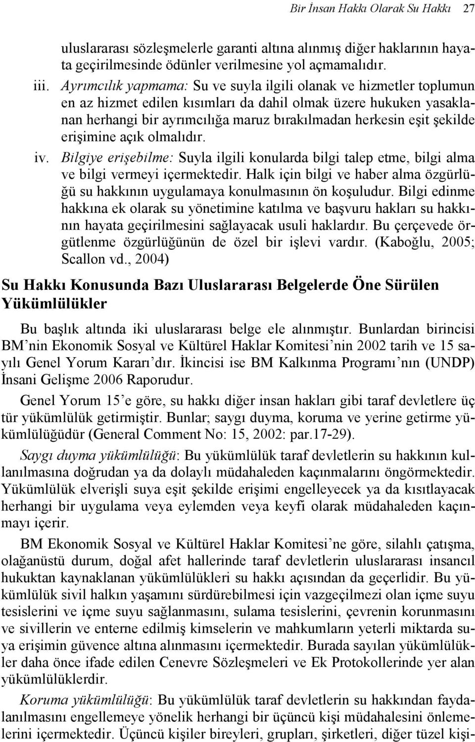 şekilde erişimine açık olmalıdır. iv. Bilgiye erişebilme: Suyla ilgili konularda bilgi talep etme, bilgi alma ve bilgi vermeyi içermektedir.