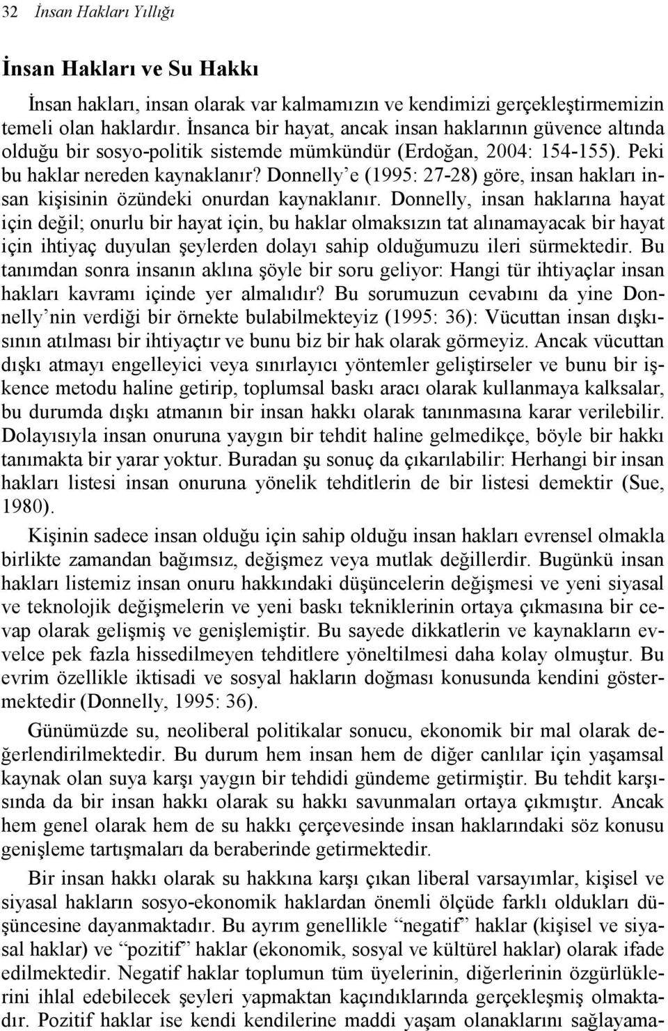 Donnelly e (1995: 27-28) göre, insan hakları insan kişisinin özündeki onurdan kaynaklanır.