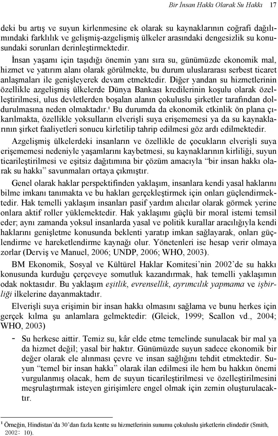 Đnsan yaşamı için taşıdığı önemin yanı sıra su, günümüzde ekonomik mal, hizmet ve yatırım alanı olarak görülmekte, bu durum uluslararası serbest ticaret anlaşmaları ile genişleyerek devam etmektedir.