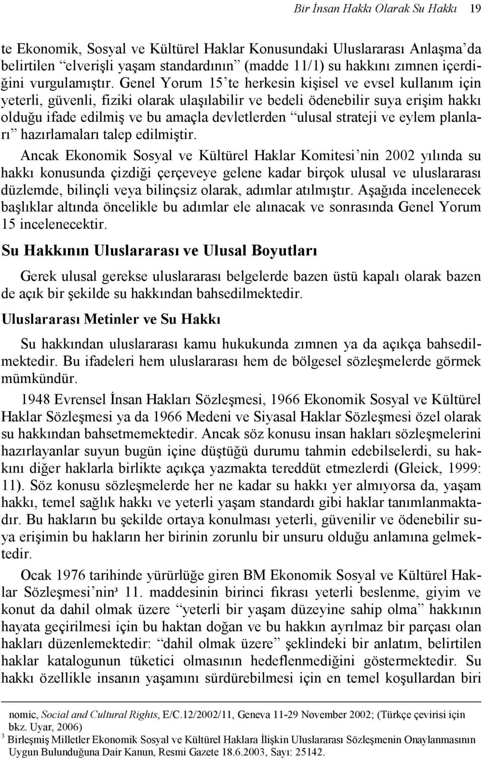 Genel Yorum 15 te herkesin kişisel ve evsel kullanım için yeterli, güvenli, fiziki olarak ulaşılabilir ve bedeli ödenebilir suya erişim hakkı olduğu ifade edilmiş ve bu amaçla devletlerden ulusal