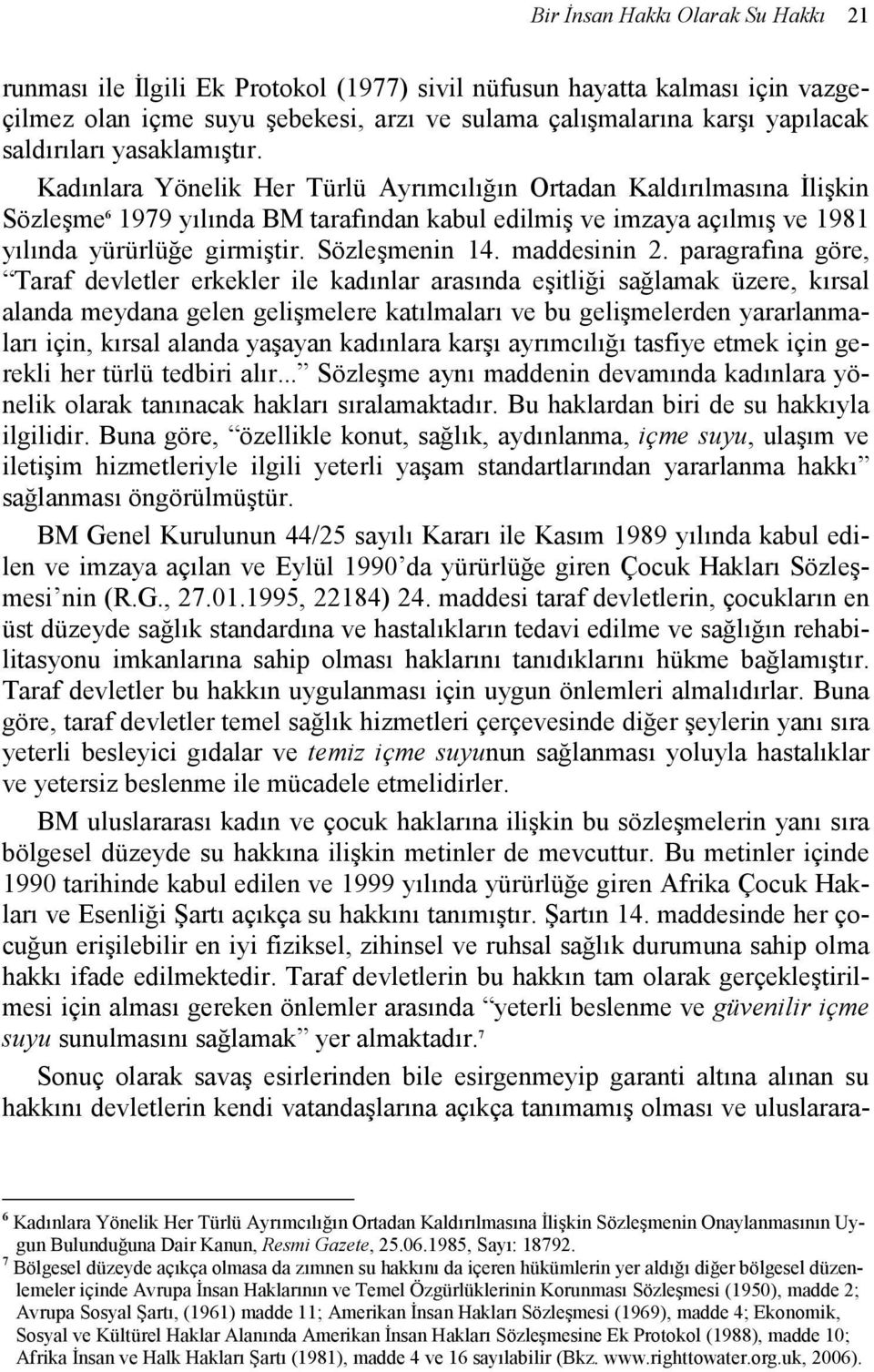 Kadınlara Yönelik Her Türlü Ayrımcılığın Ortadan Kaldırılmasına Đlişkin Sözleşme 6 1979 yılında BM tarafından kabul edilmiş ve imzaya açılmış ve 1981 yılında yürürlüğe girmiştir. Sözleşmenin 14.