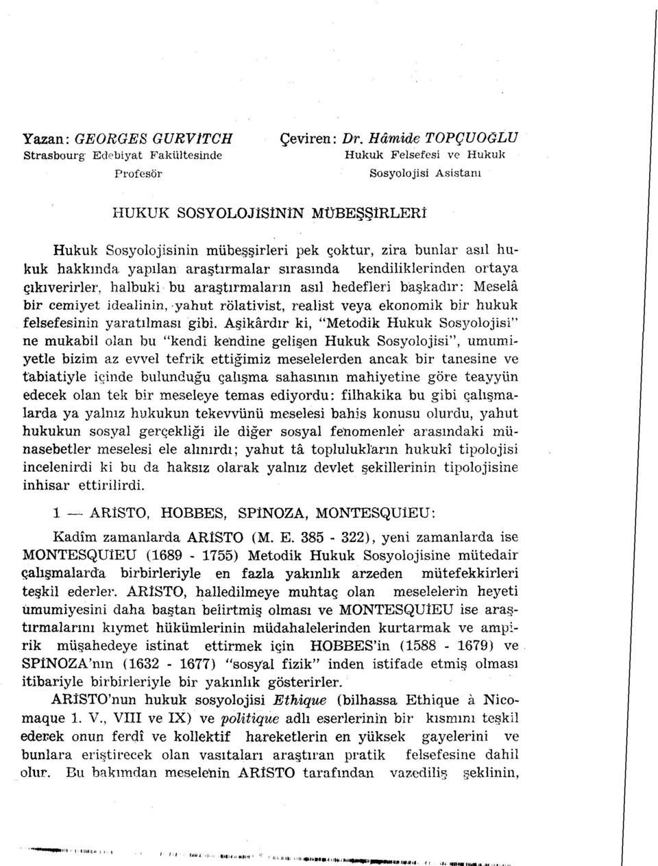 sırasında kendiliklerinden ortaya çıkıverirler, halbuki bu araştırmaların asıl hedefleri başkadır: Meselâ bir cemiyet idealinin, yahut rölativist, realist veya ekonomik bir hukuk felsefesinin