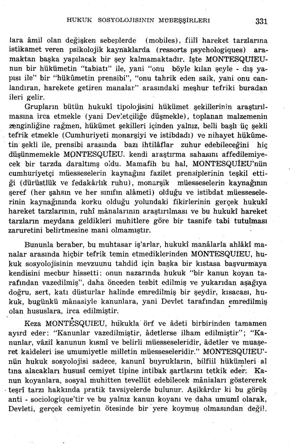 îşte MONTESQUÎEUnun bir hükümetin "tabiatı" ile, yani "onu böyle kılan şeyle - dış yapısı ile" bir "hükümetin prensibi", "onu tahrik eden saik, yani onu canlandıran, harekete getiren manalar"