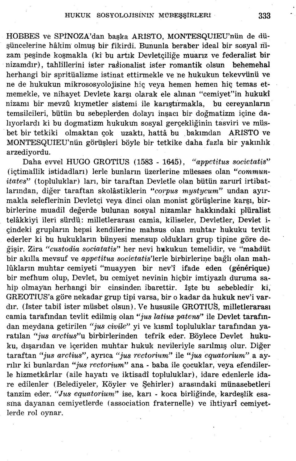 spritüalizme istinat ettirmekle ve ne hukukun tekevvünü ve ne de hukukun mikrososyolojisine hiç veya hemen hemen hiç temas etmemekle, ve nihayet Devlete karşı olarak ele alınan "cemiyet"in hukukî