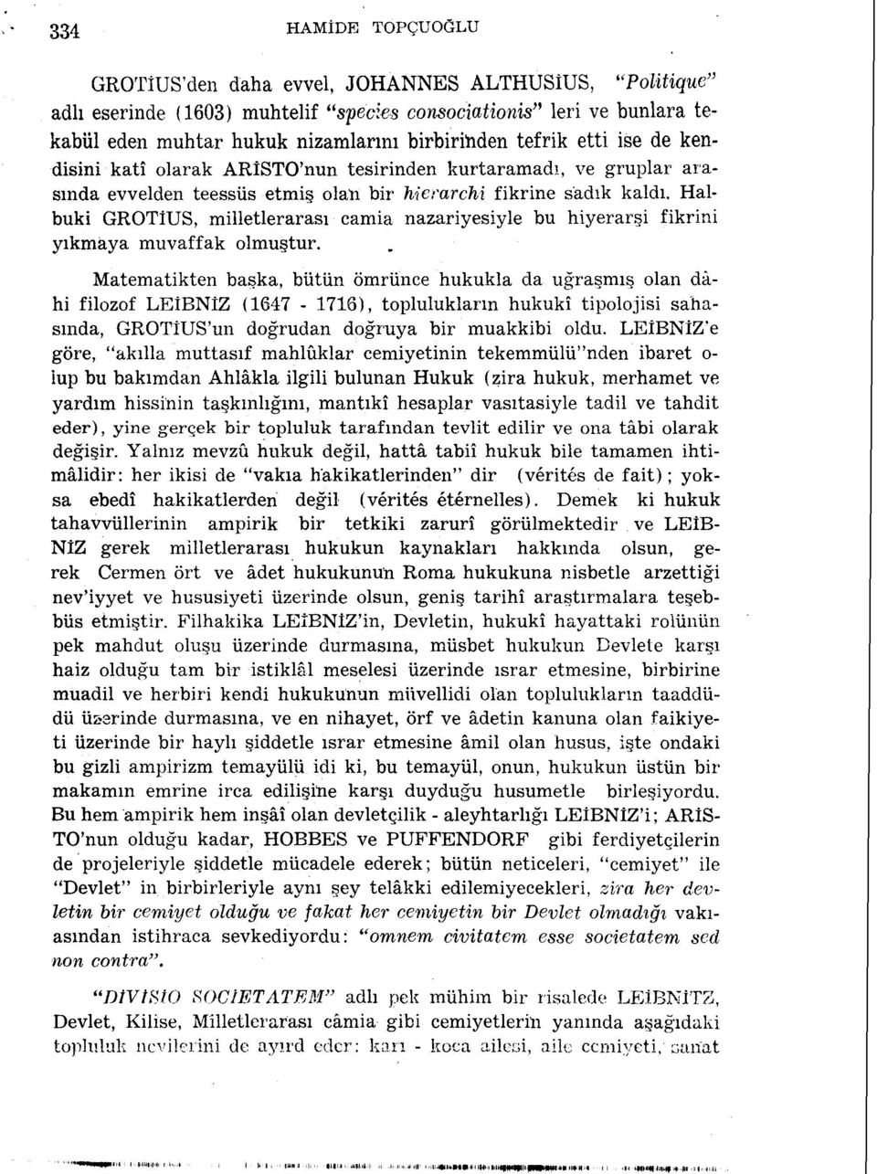 Halbuki GROTİUS, milletlerarası camia nazariyesiyle bu hiyerarşi fikrini yıkmaya muvaffak olmuştur.