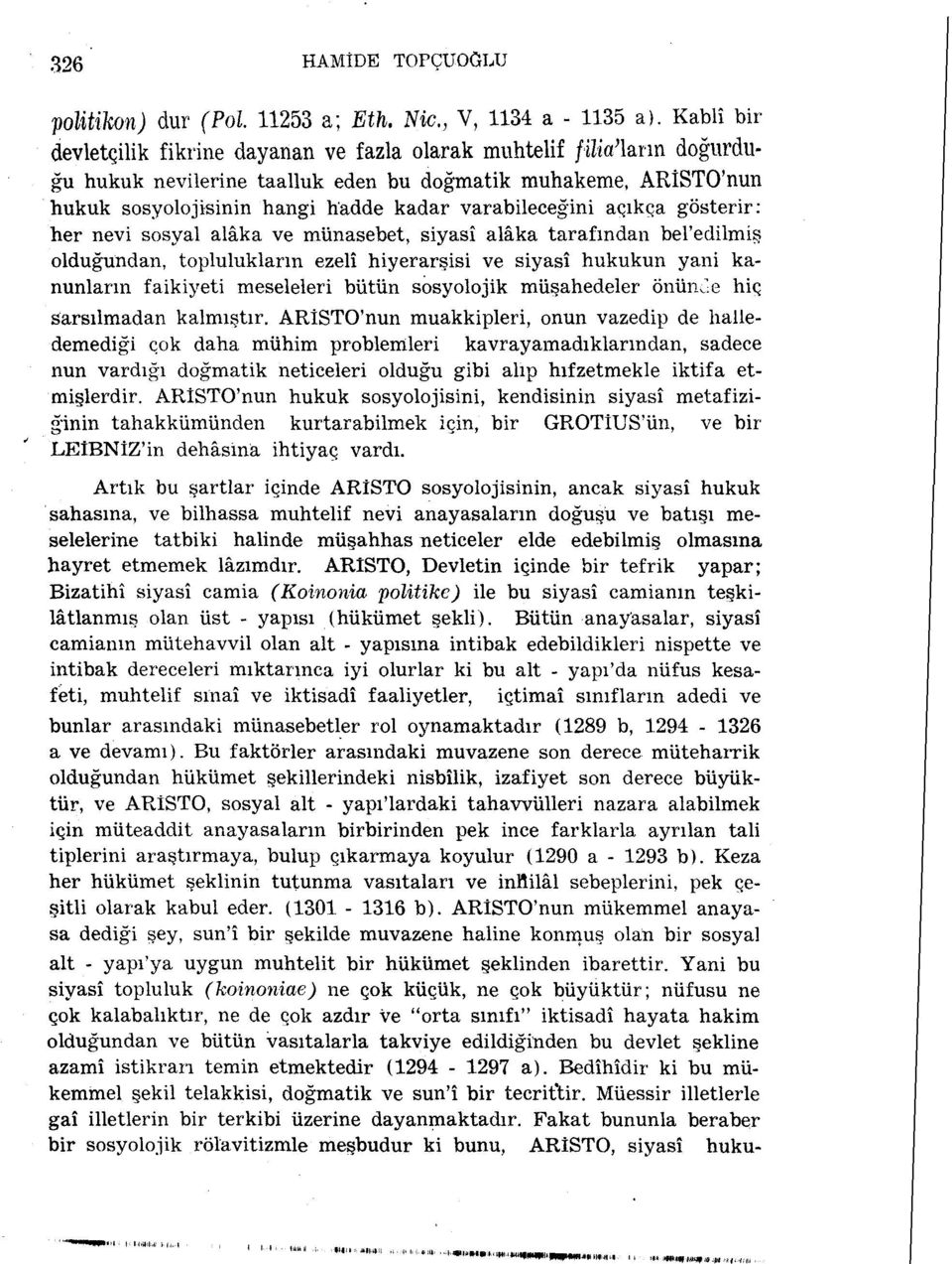 varabileceğini açıkça gösterir: her nevi sosyal alâka ve münasebet, siyasî alâka tarafından bel'edilmiş olduğundan, toplulukların ezelî hiyerarşisi ve siyasî hukukun yani kanunların faikiyeti