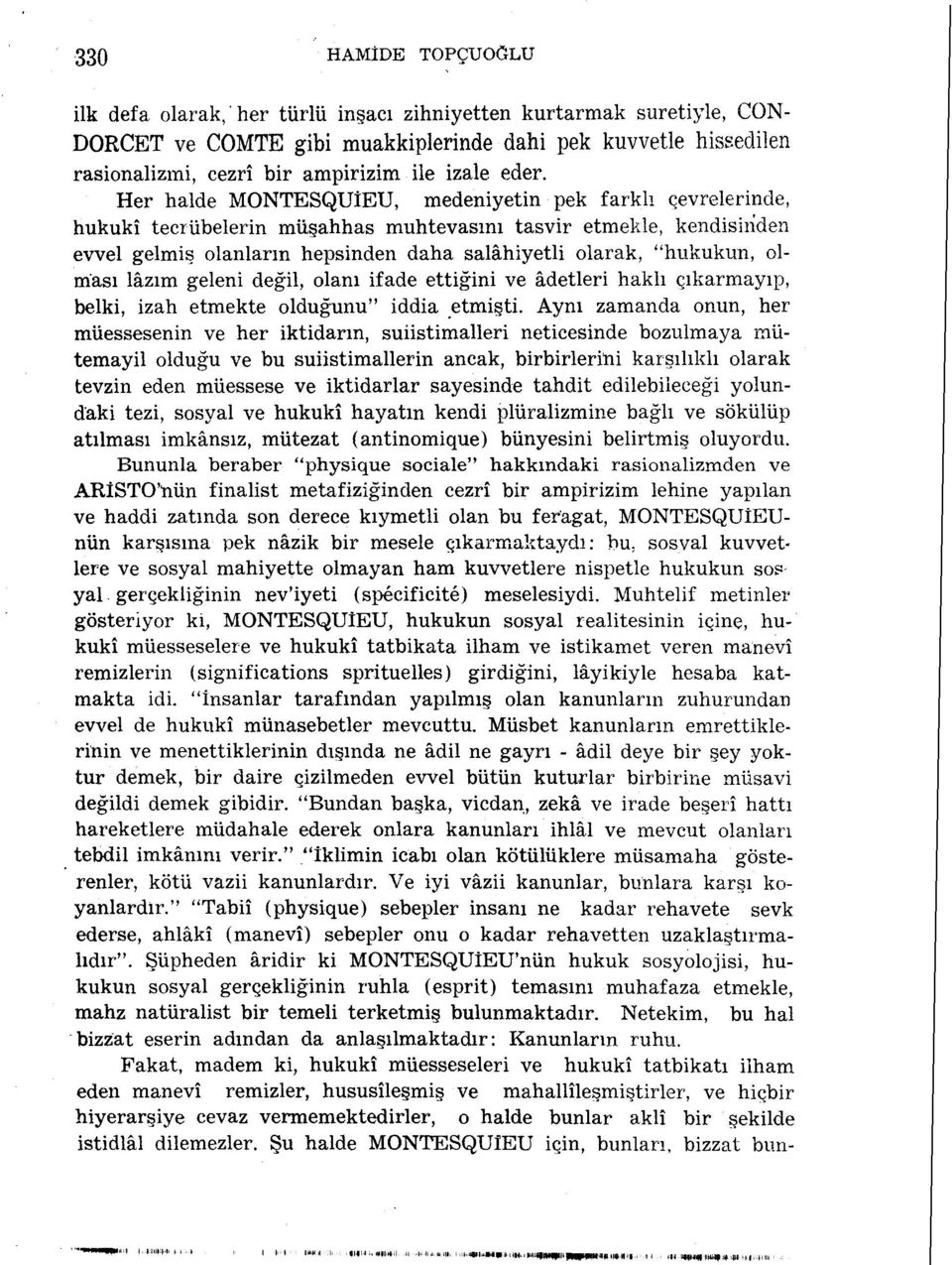 Her halde MONTESQUİEU, medeniyetin pek farklı çevrelerinde, hukukî tecrübelerin müşahhas muhtevasını tasvir etmekle, kendisinden evvel gelmiş olanların hepsinden daha salahiyetli olarak, "hukukun,