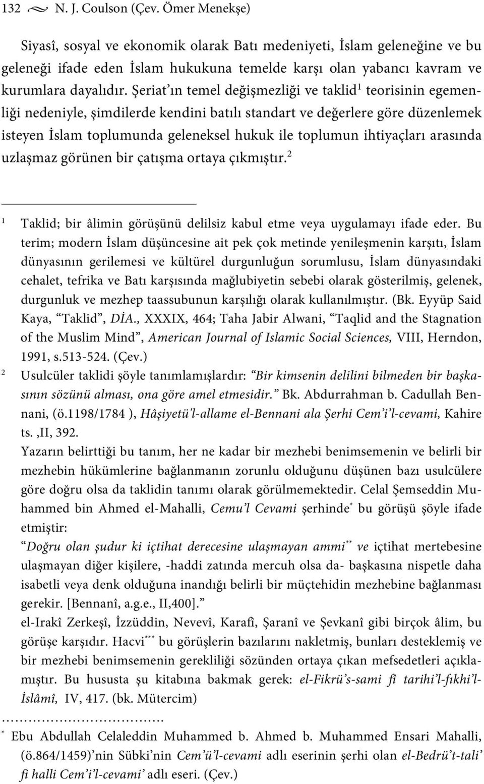 Şeriat ın temel değişmezliği ve taklid 1 teorisinin egemenliği nedeniyle, şimdilerde kendini batılı standart ve değerlere göre düzenlemek isteyen İslam toplumunda geleneksel hukuk ile toplumun