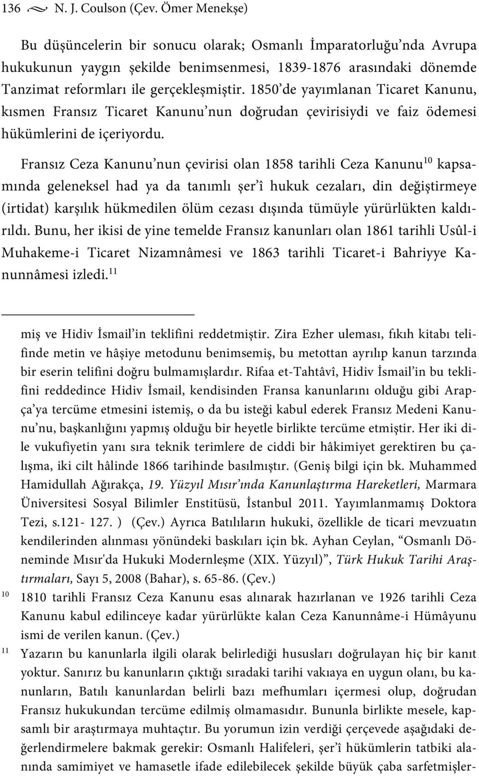 1850 de yayımlanan Ticaret Kanunu, kısmen Fransız Ticaret Kanunu nun doğrudan çevirisiydi ve faiz ödemesi hükümlerini de içeriyordu.