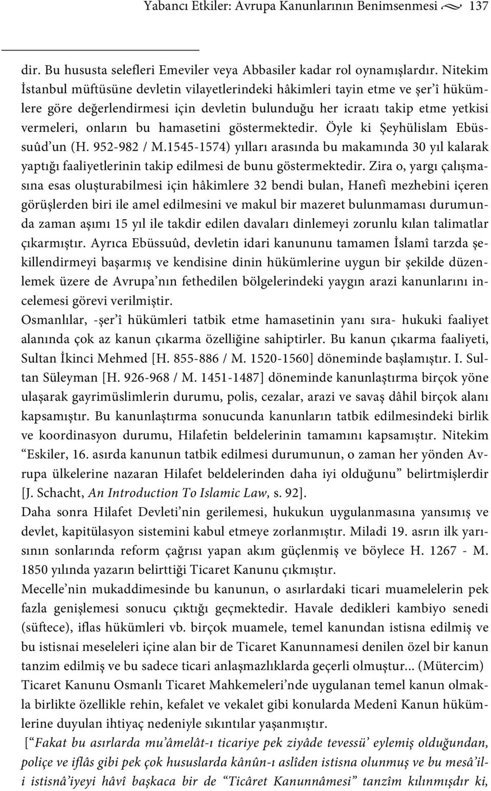 hamasetini göstermektedir. Öyle ki Şeyhülislam Ebüssuûd un (H. 952-982 / M.1545-1574) yılları arasında bu makamında 30 yıl kalarak yaptığı faaliyetlerinin takip edilmesi de bunu göstermektedir.