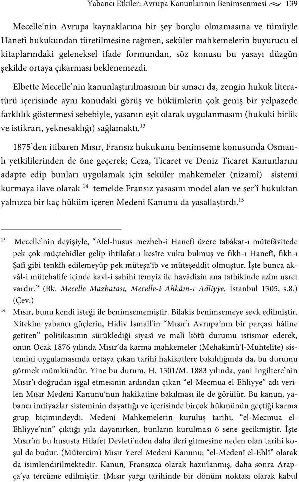 Elbette Mecelle nin kanunlaştırılmasının bir amacı da, zengin hukuk literatürü içerisinde aynı konudaki görüş ve hükümlerin çok geniş bir yelpazede farklılık göstermesi sebebiyle, yasanın eşit olarak