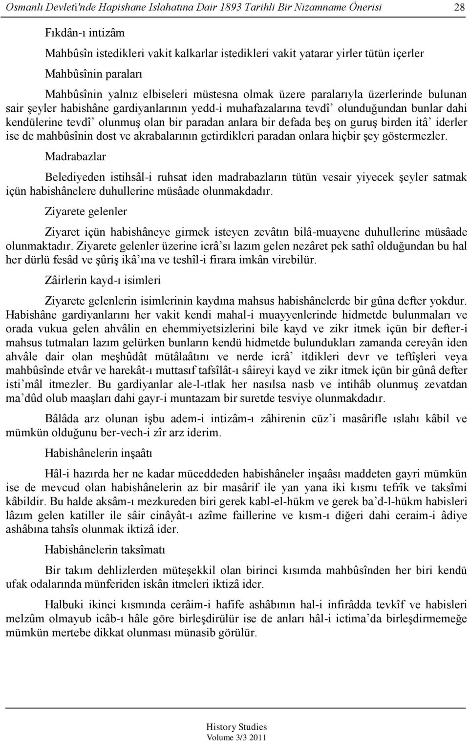 olunmuş olan bir paradan anlara bir defada beş on guruş birden itâ iderler ise de mahbûsînin dost ve akrabalarının getirdikleri paradan onlara hiçbir şey göstermezler.