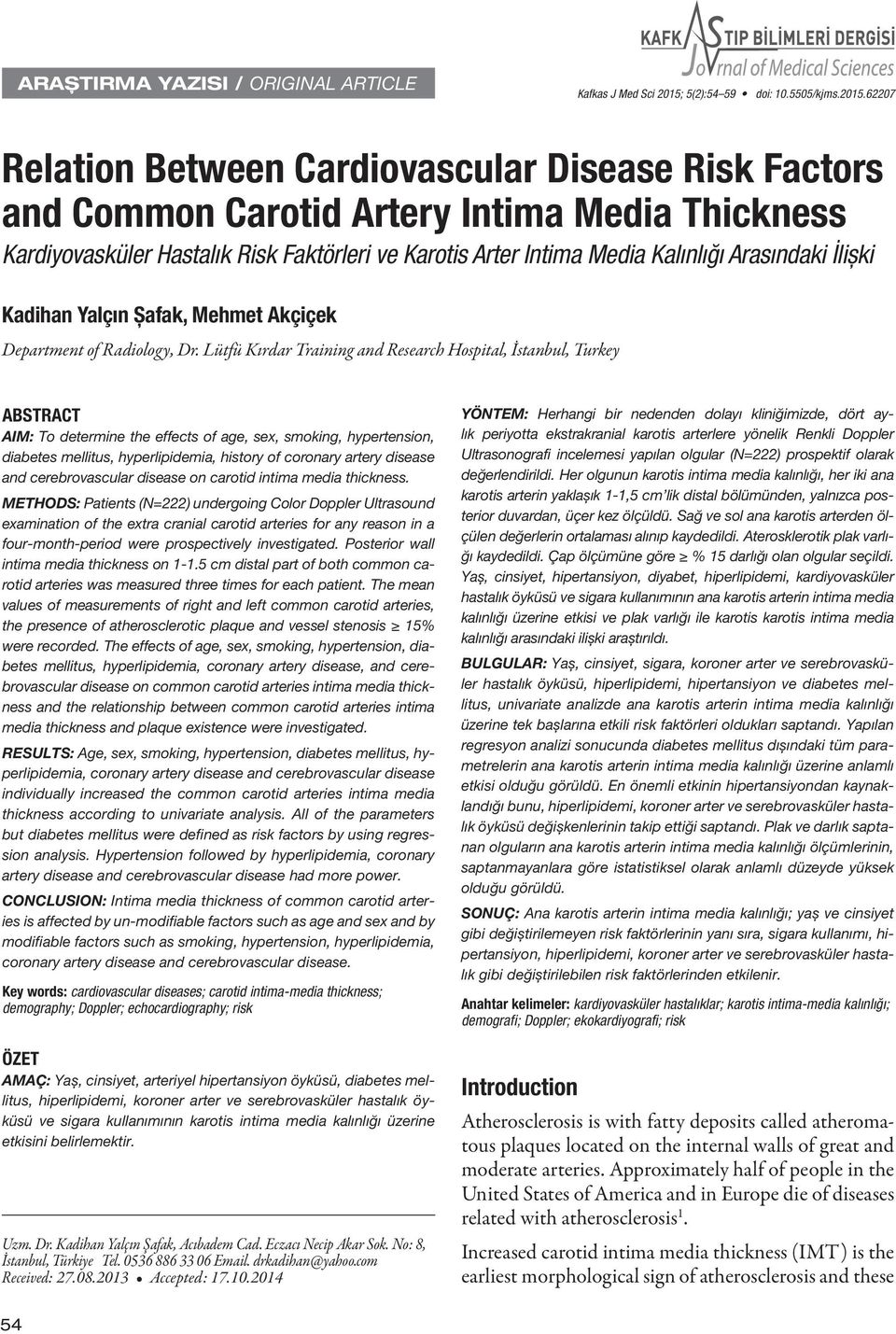 62207 Relation Between Cardiovascular Disease Risk Factors and Common Carotid Artery Intima Media Thickness Kardiyovasküler Hastalık Risk Faktörleri ve Karotis Arter Intima Media Kalınlığı Arasındaki