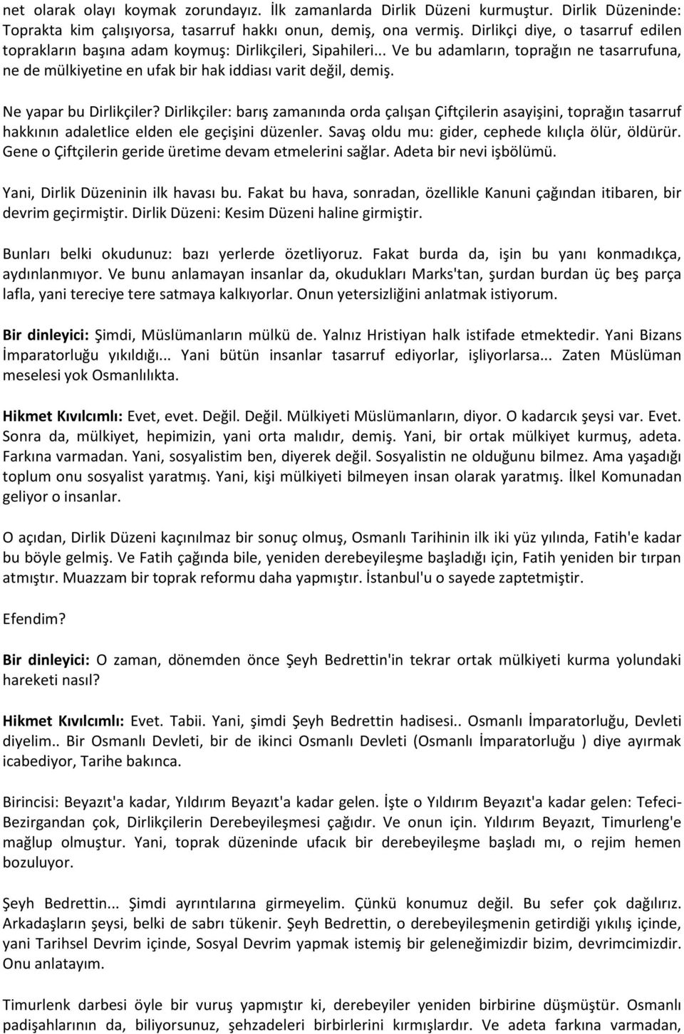 Ne yapar bu Dirlikçiler? Dirlikçiler: barış zamanında orda çalışan Çiftçilerin asayişini, toprağın tasarruf hakkının adaletlice elden ele geçişini düzenler.