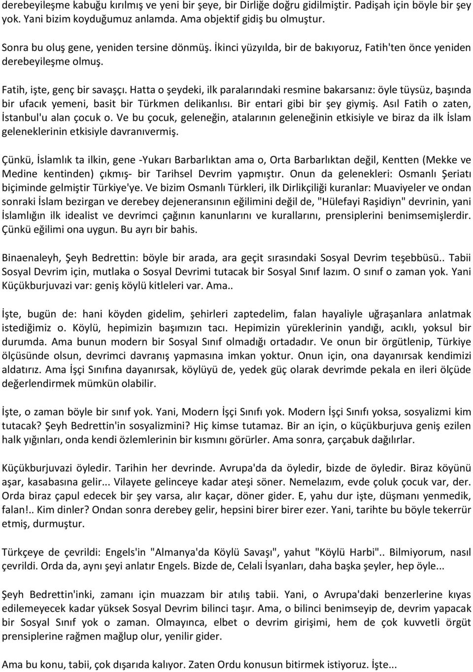 Hatta o şeydeki, ilk paralarındaki resmine bakarsanız: öyle tüysüz, başında bir ufacık yemeni, basit bir Türkmen delikanlısı. Bir entari gibi bir şey giymiş.