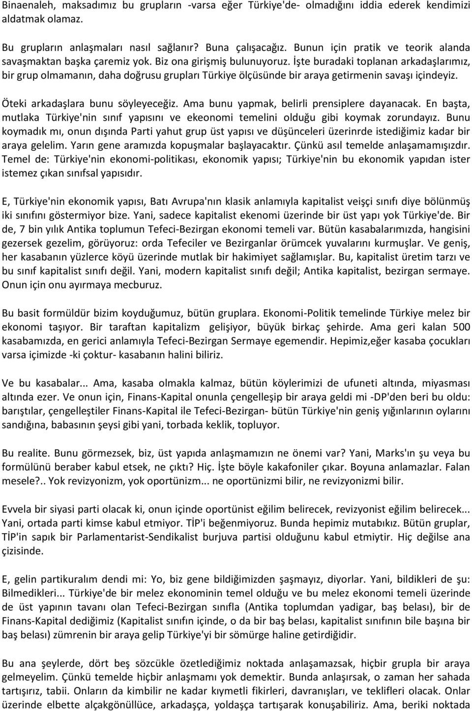 İşte buradaki toplanan arkadaşlarımız, bir grup olmamanın, daha doğrusu grupları Türkiye ölçüsünde bir araya getirmenin savaşı içindeyiz. Öteki arkadaşlara bunu söyleyeceğiz.