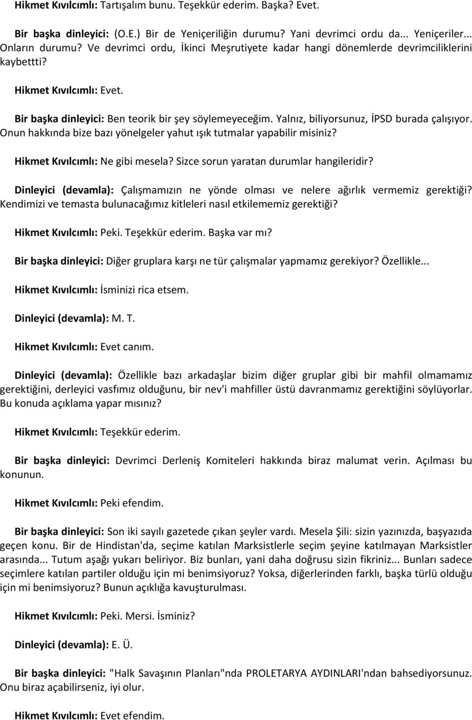 Yalnız, biliyorsunuz, İPSD burada çalışıyor. Onun hakkında bize bazı yönelgeler yahut ışık tutmalar yapabilir misiniz? Hikmet Kıvılcımlı: Ne gibi mesela? Sizce sorun yaratan durumlar hangileridir?