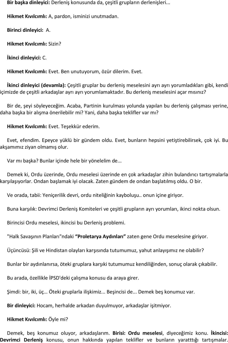 Bu derleniş meselesini açar mısınız? Bir de, şeyi söyleyeceğim. Acaba, Partinin kurulması yolunda yapılan bu derleniş çalışması yerine, daha başka bir alışma önerilebilir mi?