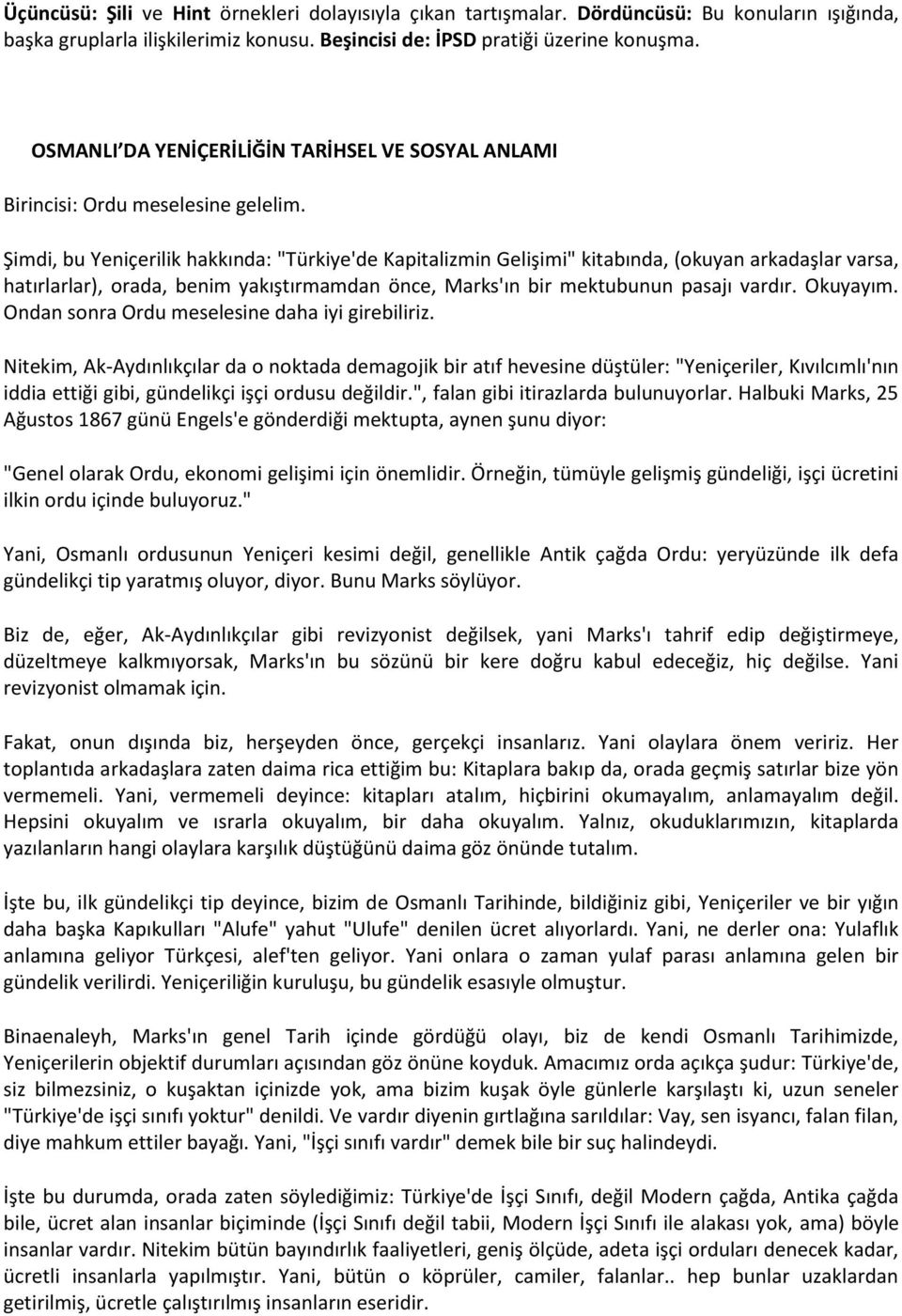 Şimdi, bu Yeniçerilik hakkında: "Türkiye'de Kapitalizmin Gelişimi" kitabında, (okuyan arkadaşlar varsa, hatırlarlar), orada, benim yakıştırmamdan önce, Marks'ın bir mektubunun pasajı vardır. Okuyayım.