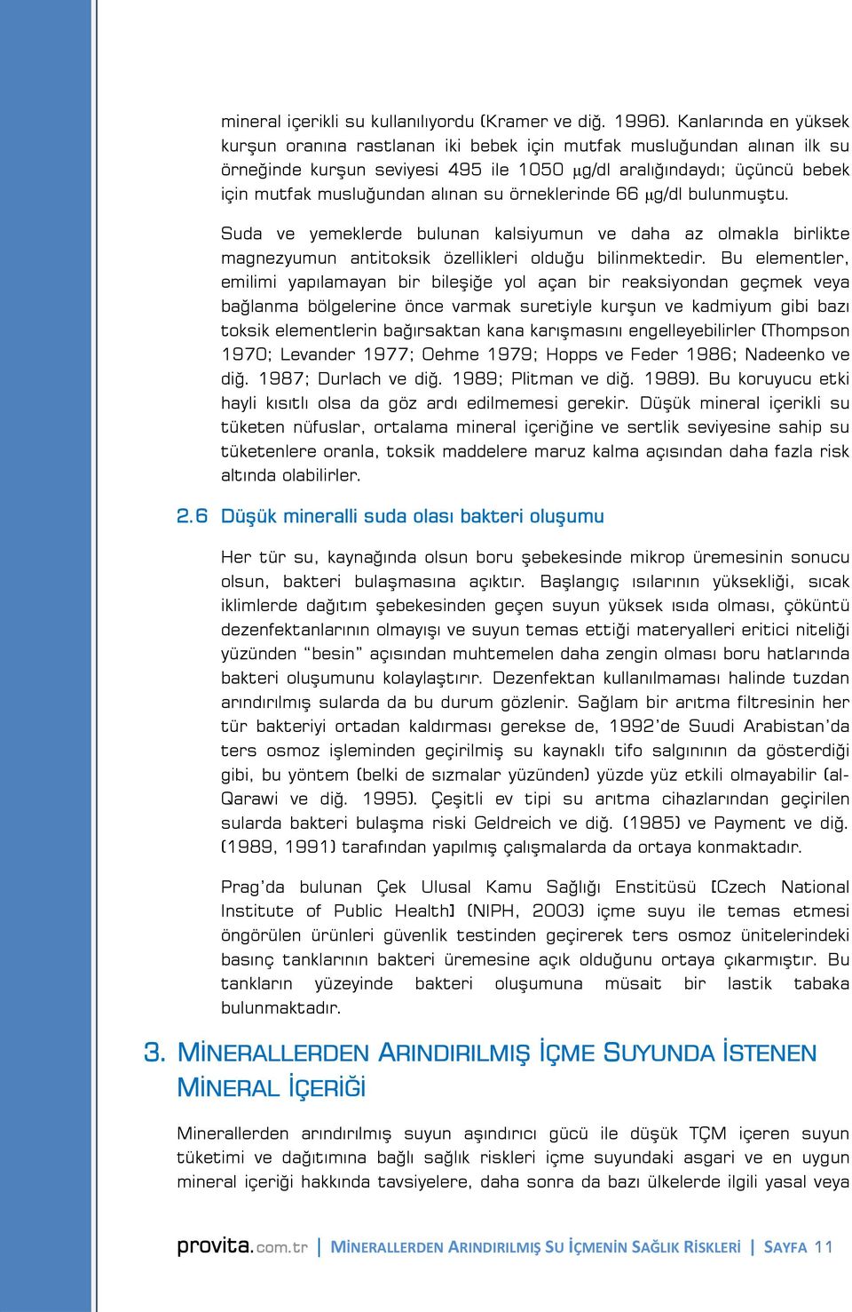 su örneklerinde 66 μg/dl bulunmuştu. Suda ve yemeklerde bulunan kalsiyumun ve daha az olmakla birlikte magnezyumun antitoksik özellikleri olduğu bilinmektedir.