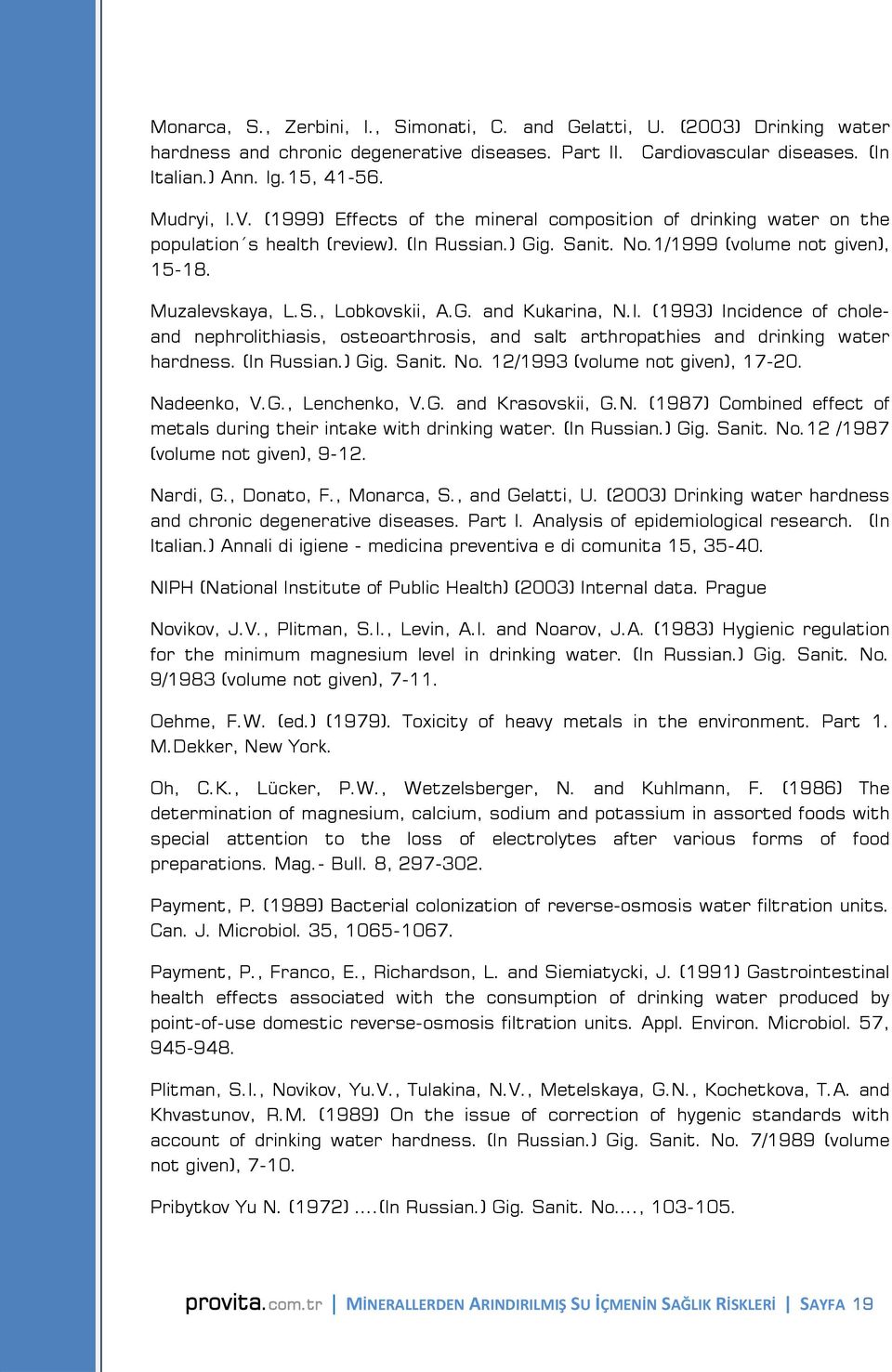 I. (1993) Incidence of choleand nephrolithiasis, osteoarthrosis, and salt arthropathies and drinking water hardness. (In Russian.) Gig. Sanit. No. 12/1993 (volume not given), 17-20. Nadeenko, V.G., Lenchenko, V.