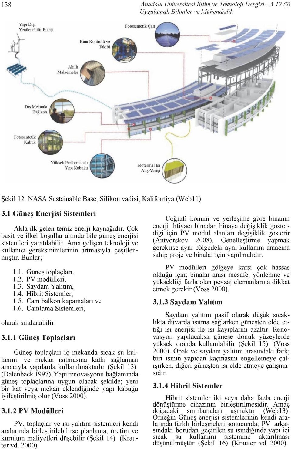 Ama gelişen teknoloji ve kullanıcı gereksinimlerinin artmasıyla çeşitlenmiştir. Bunlar; 1.1. Güneş toplaçları, 1.2. PV modülleri, 1.3. Saydam Yalıtım, 1.4. Hibrit Sistemler, 1.5.