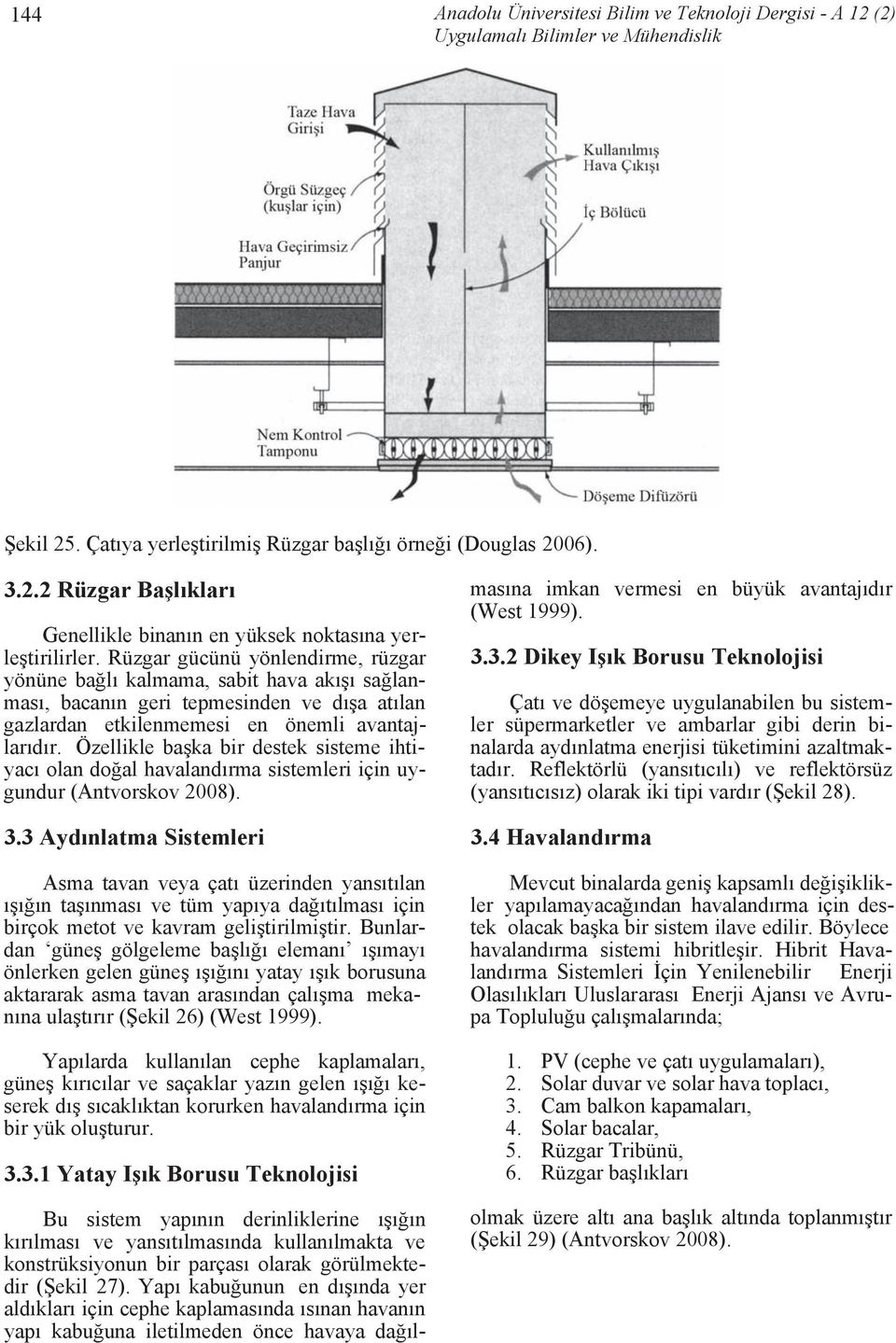 Özellikle başka bir destek sisteme ihtiyacı olan doğal havalandırma sistemleri için uygundur (Antvorskov 2008). 3.