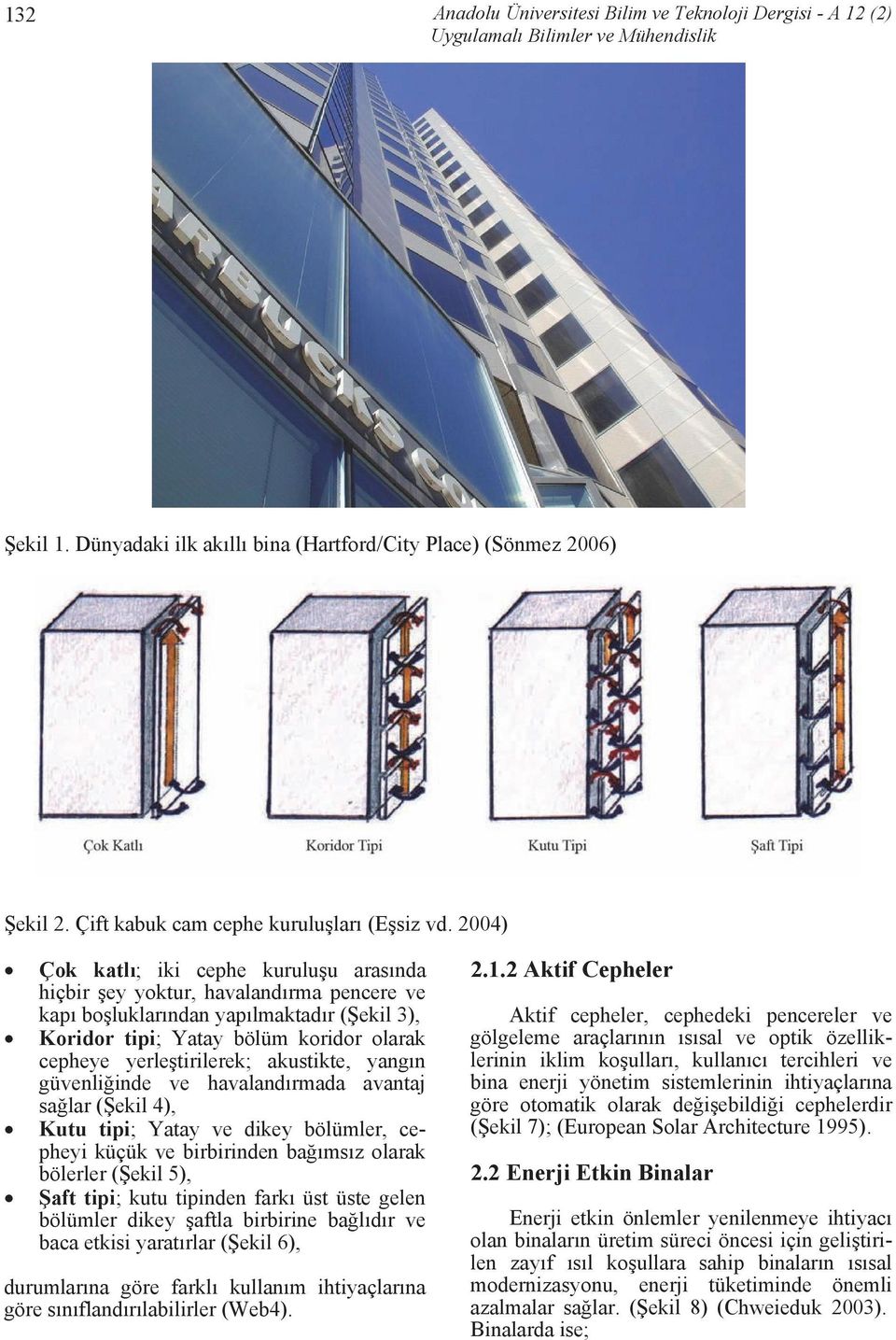 akustikte, yangın güvenliğinde ve havalandırmada avantaj sağlar (Şekil 4), Kutu tipi; Yatay ve dikey bölümler, cepheyi küçük ve birbirinden bağımsız olarak bölerler (Şekil 5), Şaft tipi; kutu