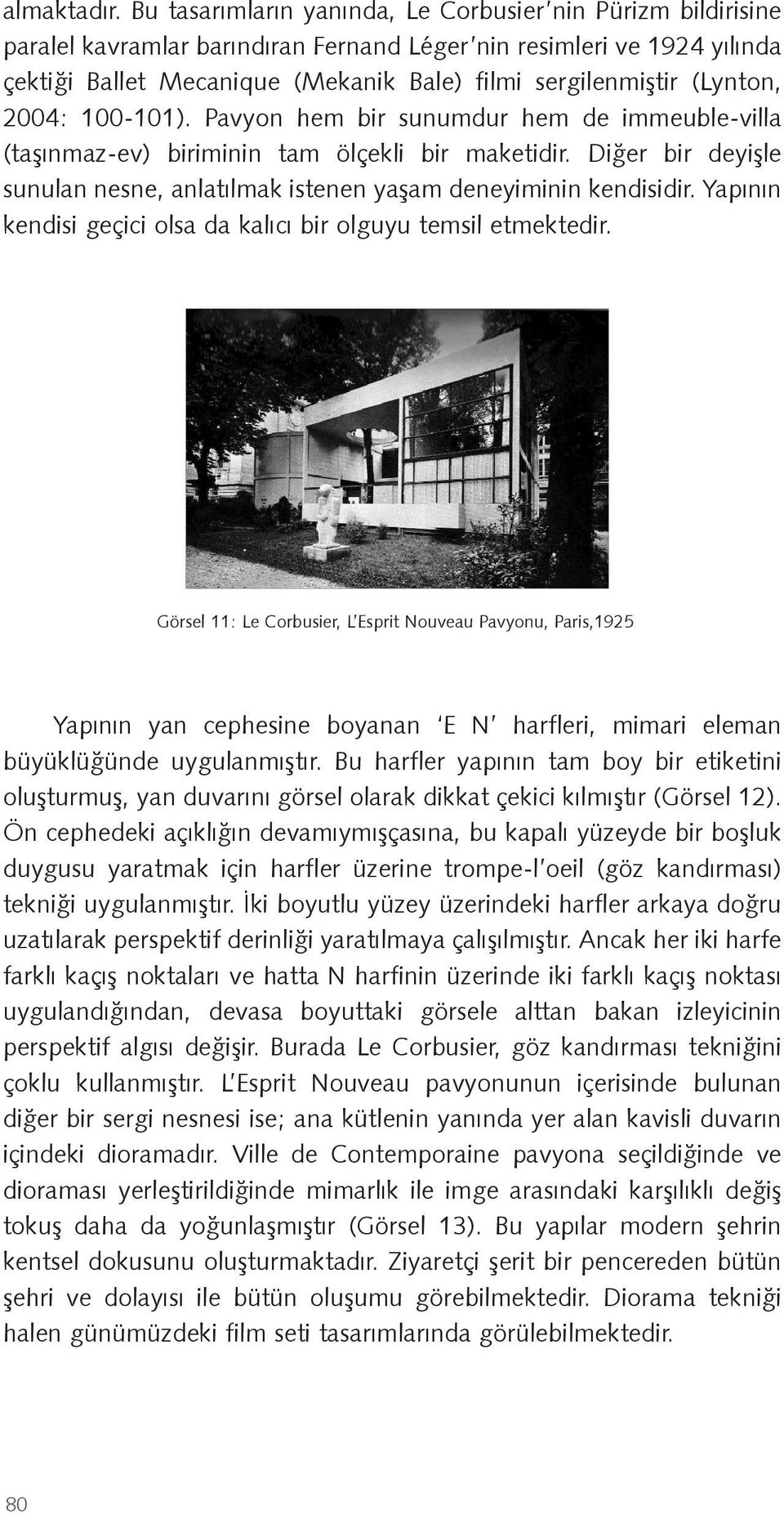 (Lynton, 2004: 100-101). Pavyon hem bir sunumdur hem de immeuble-villa (ta ınmaz-ev) biriminin tam ölçekli bir maketidir.