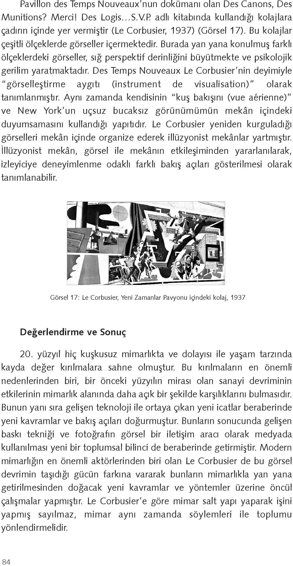 Des Temps Nouveaux Le Corbusier nin deyimiyle görselle tirme aygıtı (instrument de visualisation) olarak tanımlanmı tır.