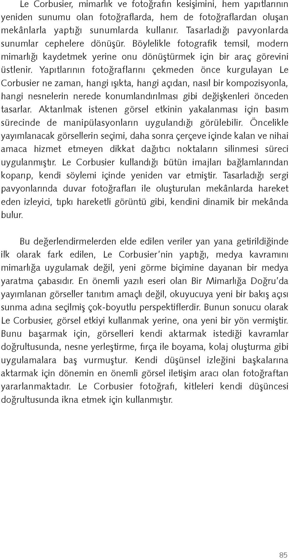 Yapıtlarının foto raflarını çekmeden önce kurgulayan Le Corbusier ne zaman, hangi ı ıkta, hangi açıdan, nasıl bir kompozisyonla, hangi nesnelerin nerede konumlandırılması gibi de i kenleri önceden