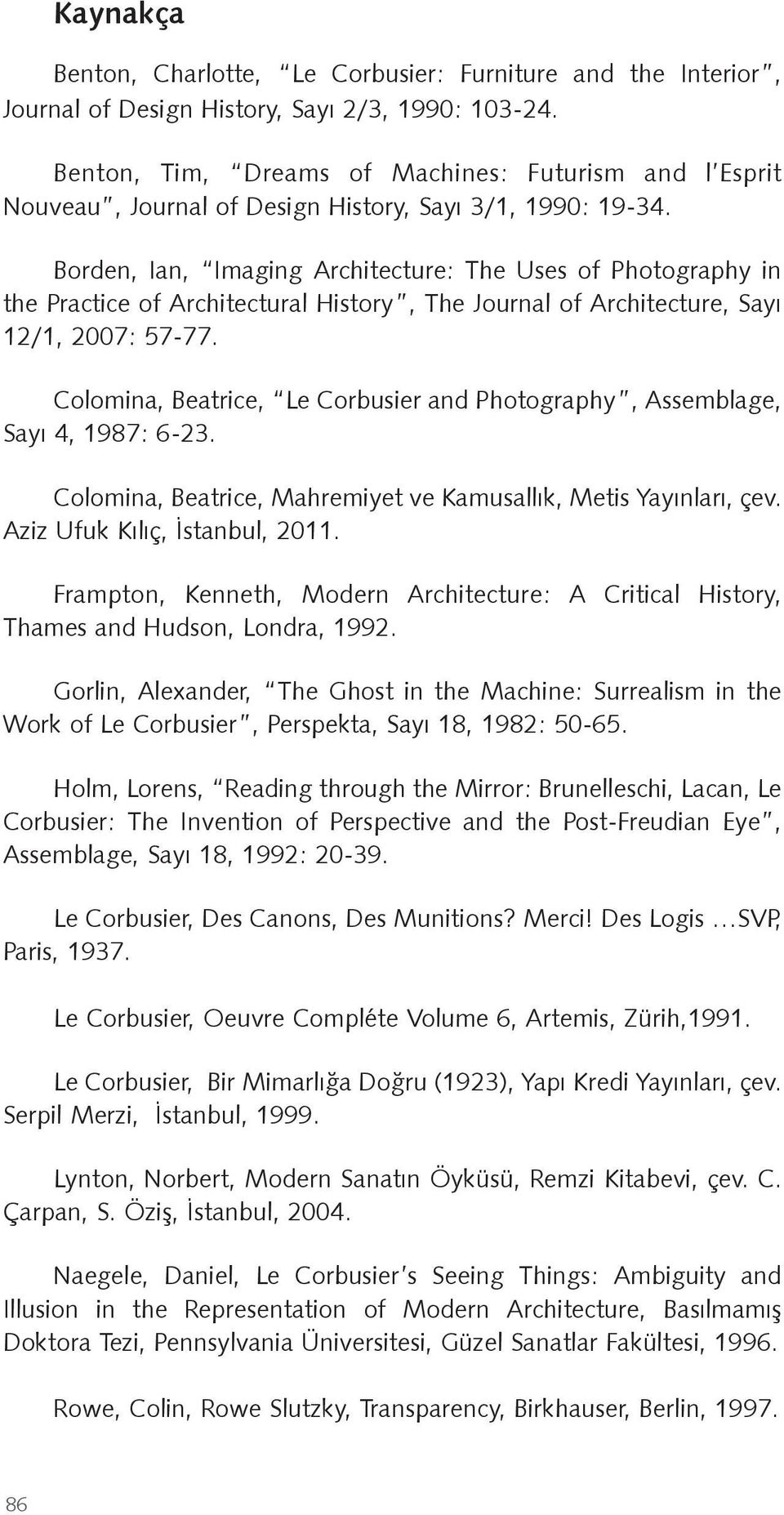 Borden, Ian, Imaging Architecture: The Uses of Photography in the Practice of Architectural History, The Journal of Architecture, Sayı 12/1, 2007: 57-77.