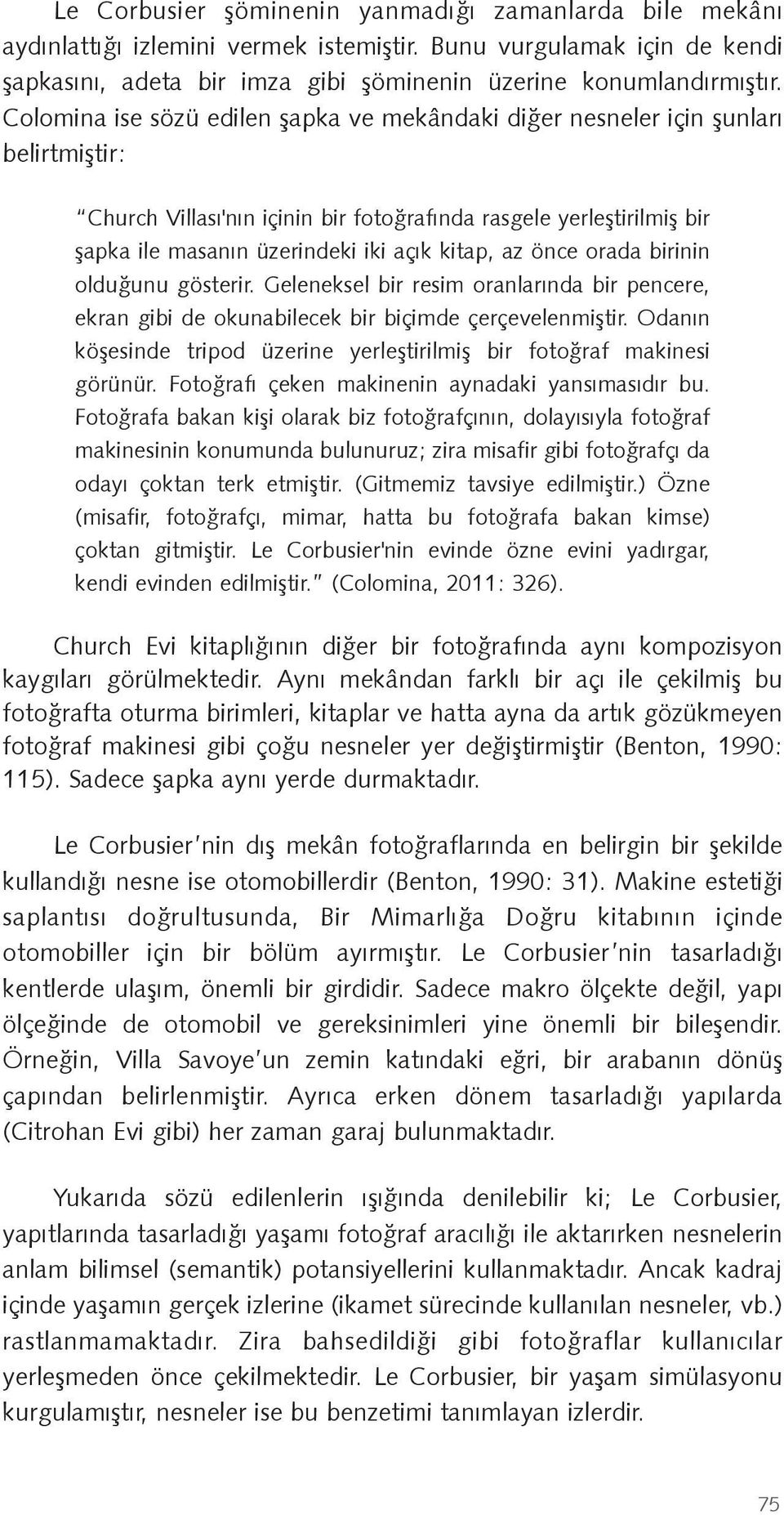 önce orada birinin oldu unu gösterir. Geleneksel bir resim oranlarında bir pencere, ekran gibi de okunabilecek bir biçimde çerçevelenmi tir.