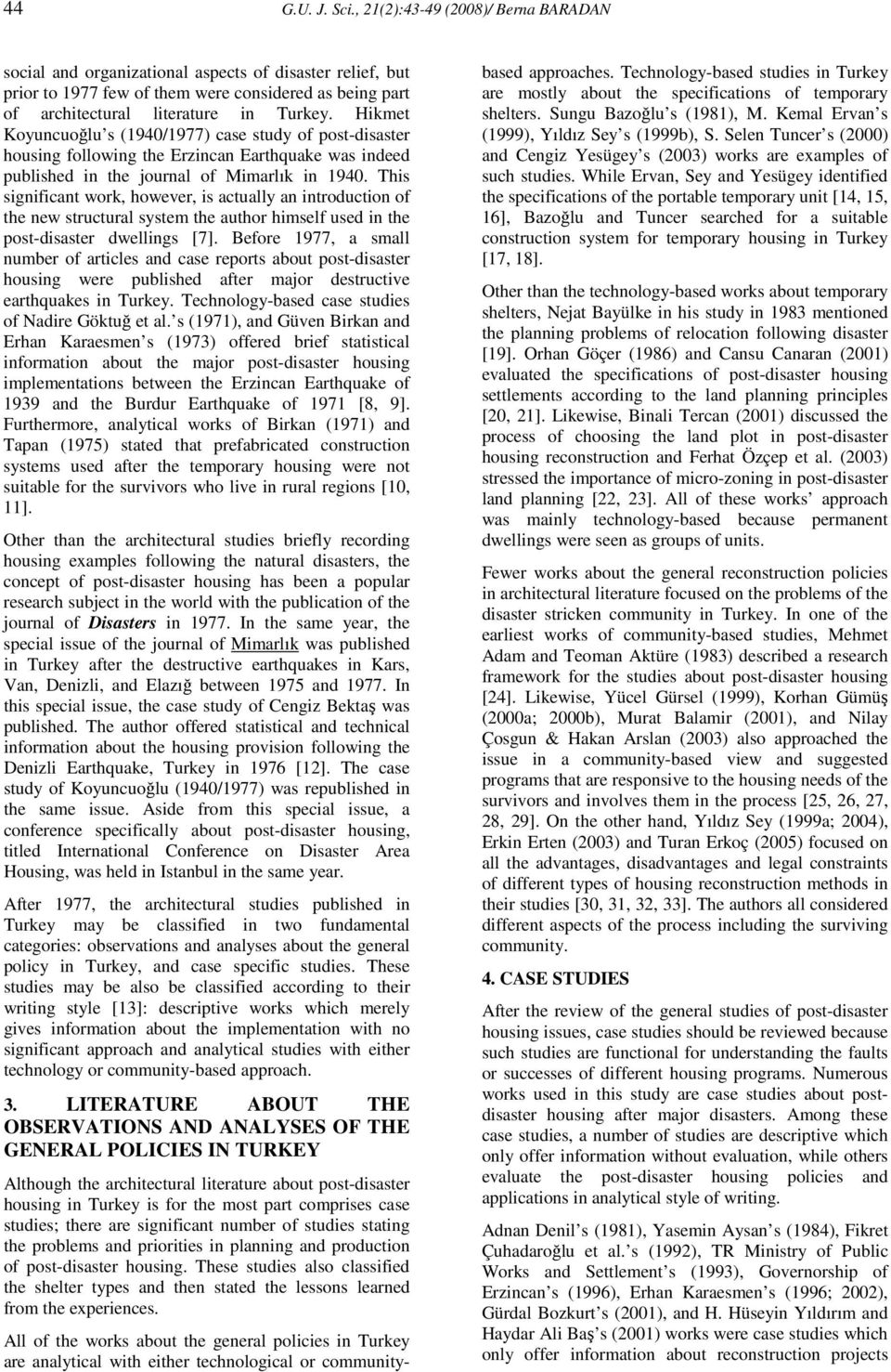 Hikmet Koyuncuoğlu s (1940/1977) case study of post-disaster housing following the Erzincan Earthquake was indeed published in the journal of Mimarlık in 1940.