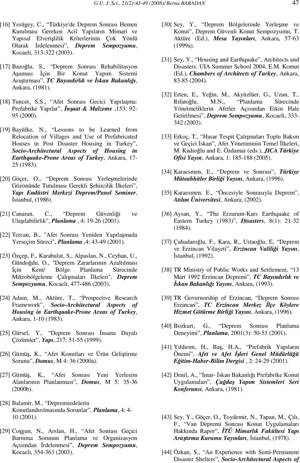 [17] Bazoğlu, S., Deprem Sonrası Rehabilitasyon Aşaması İçin Bir Konut Yapım Sistemi Araştırması, TC Bayındırlık ve İskan Bakanlığı, Ankara, (1981). [18] Tuncer, S.S., Afet Sonrası Gecici Yapılaşma: Prefabrike Yapılar, İnşaat & Malzeme,153: 92-95 (2000).