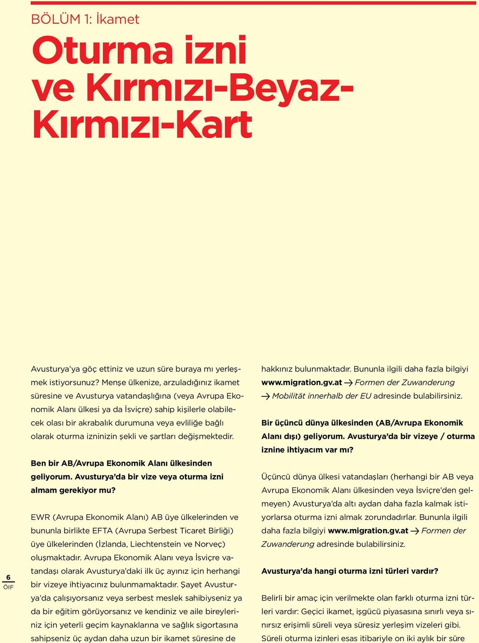 olarak oturma izninizin şekli ve şartları değişmektedir. Ben bir AB/Avrupa Ekonomik Alanı ülkesinden geliyorum. Avusturya da bir vize veya oturma izni almam gerekiyor mu?