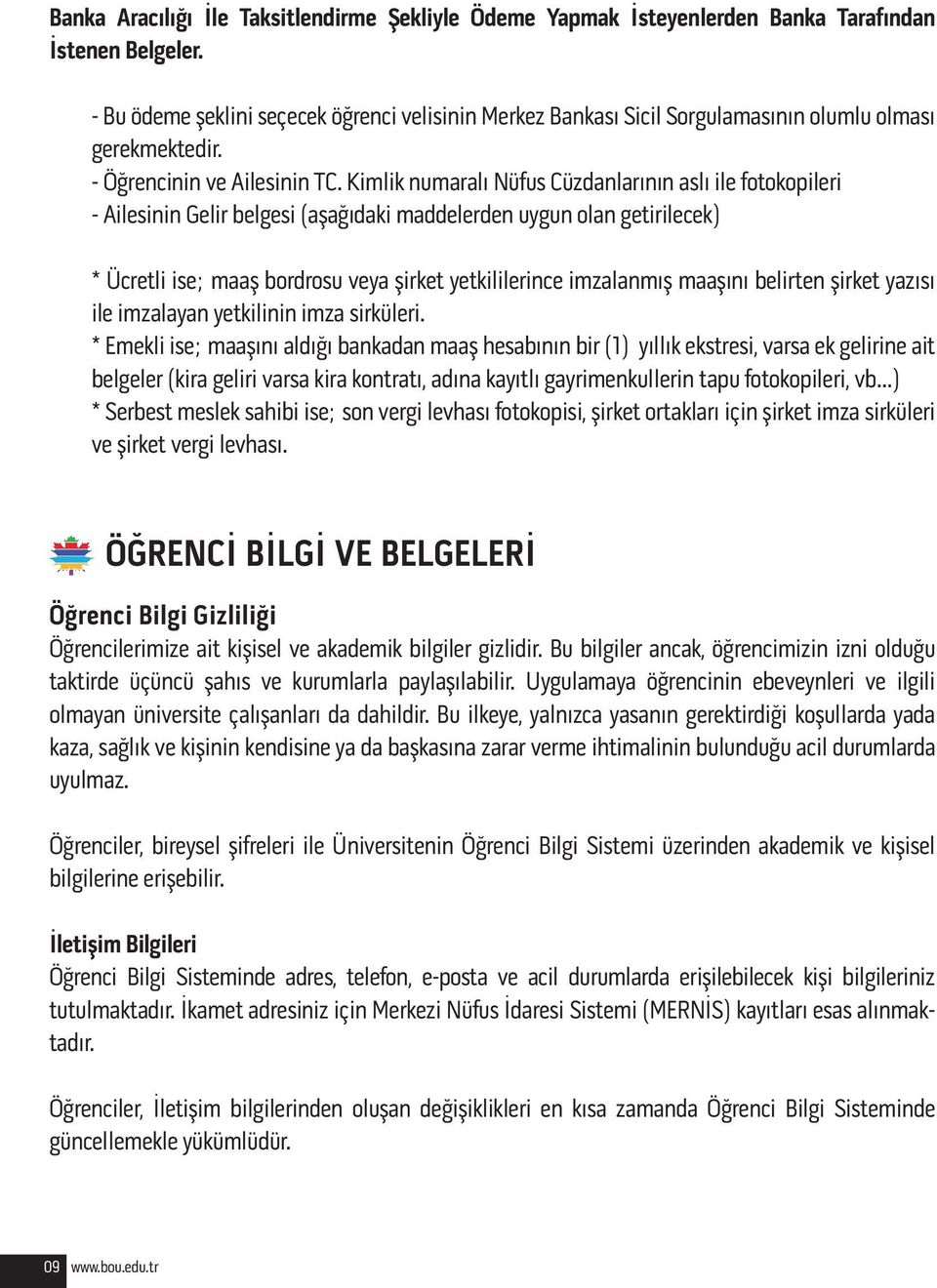 Kimlik numaralı Nüfus Cüzdanlarının aslı ile fotokopileri - Ailesinin Gelir belgesi (aşağıdaki maddelerden uygun olan getirilecek) * Ücretli ise; maaş bordrosu veya şirket yetkililerince imzalanmış