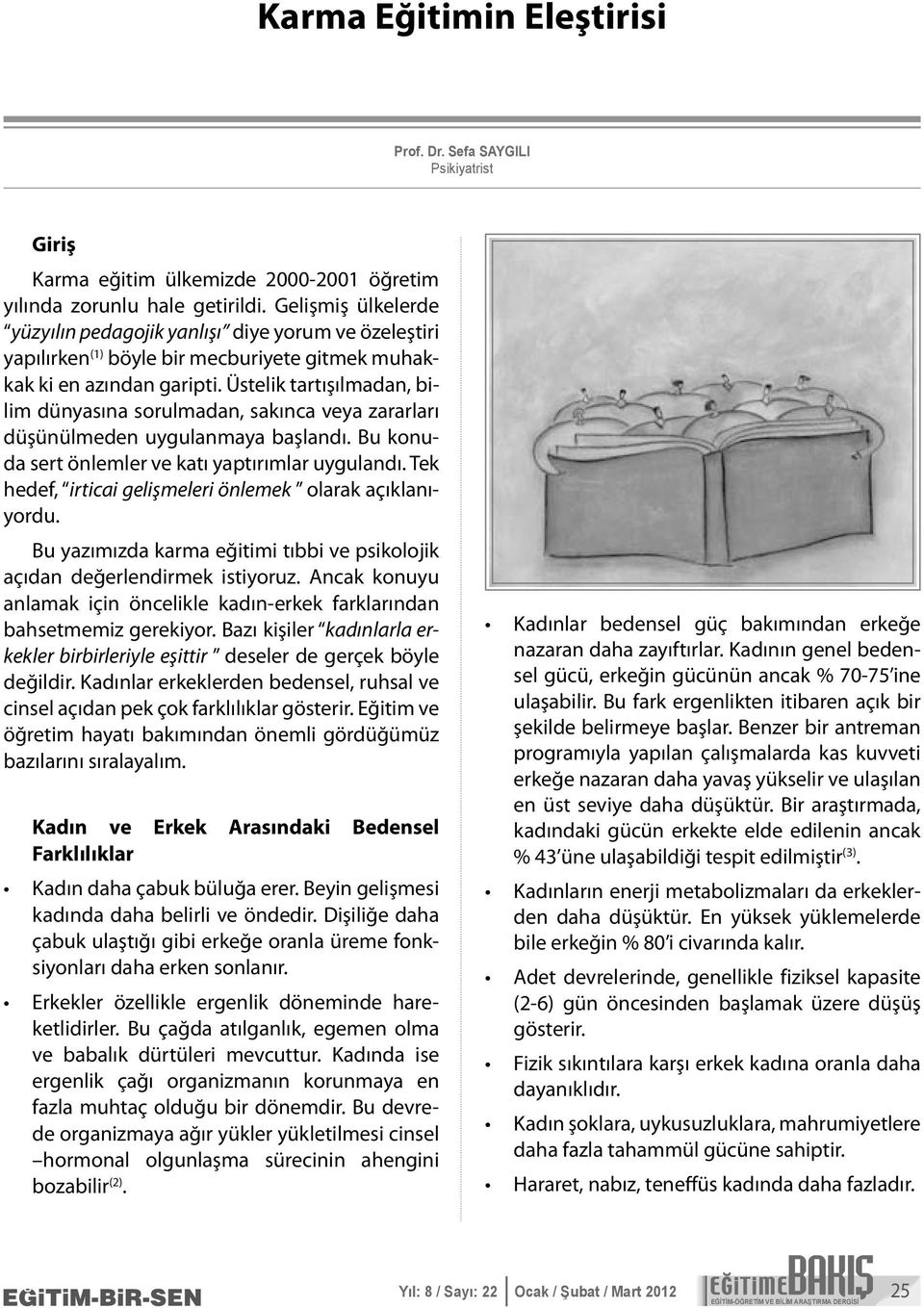 Üstelik tartışılmadan, bilim dünyasına sorulmadan, sakınca veya zararları düşünülmeden uygulanmaya başlandı. Bu konuda sert önlemler ve katı yaptırımlar uygulandı.