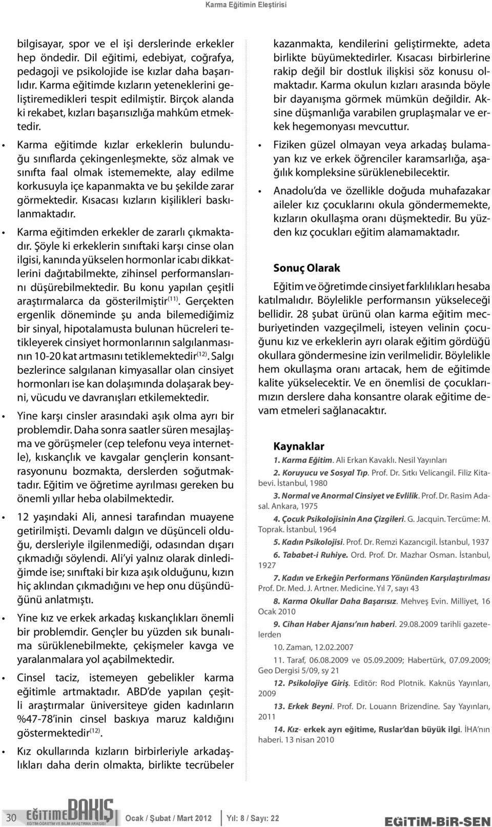 Karma eğitimde kızlar erkeklerin bulunduğu sınıflarda çekingenleşmekte, söz almak ve sınıfta faal olmak istememekte, alay edilme korkusuyla içe kapanmakta ve bu şekilde zarar görmektedir.