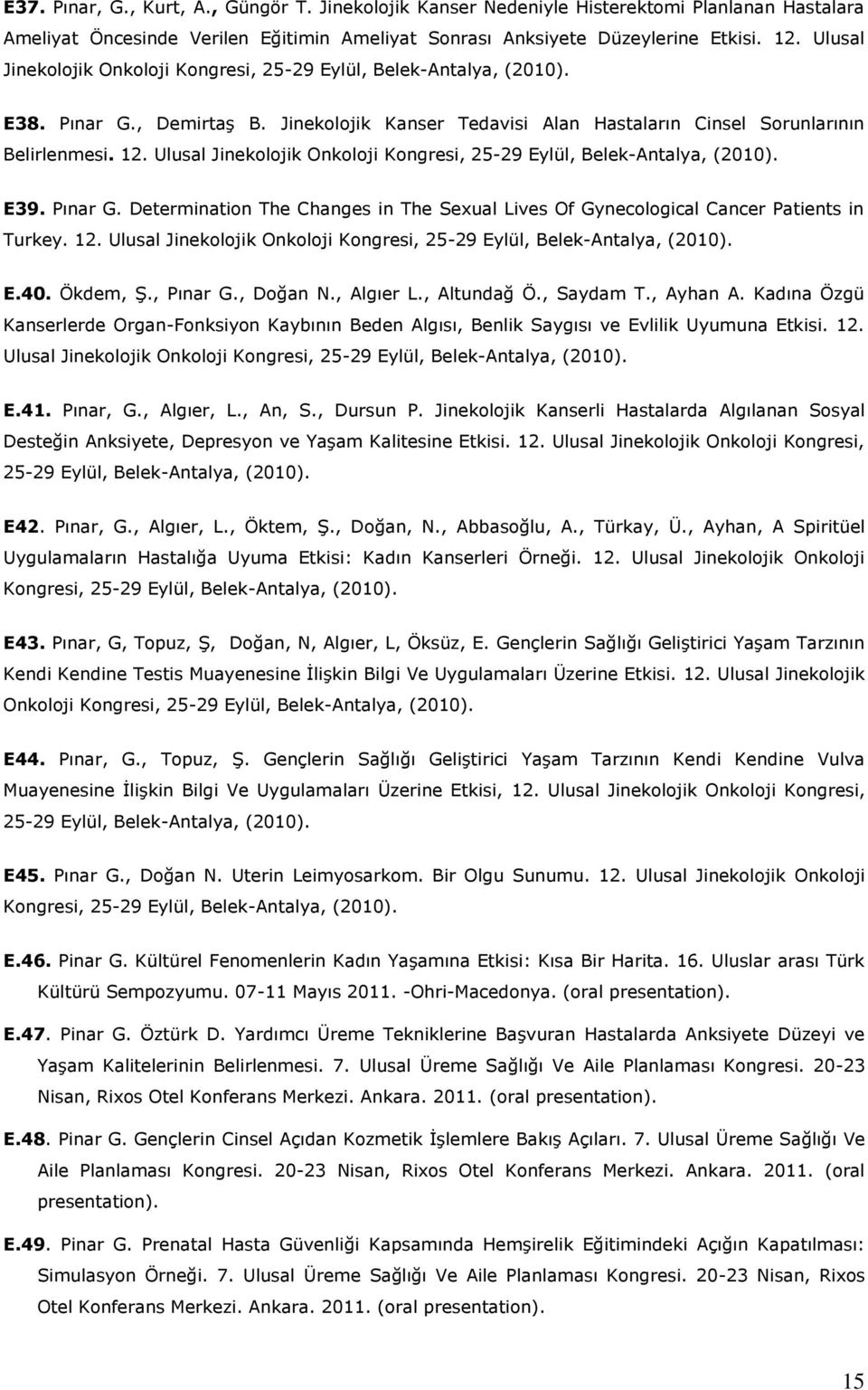 Ulusal Jinekolojik Onkoloji Kongresi, 25-29 Eylül, Belek-Antalya, (2010). E39. Pınar G. Determination The Changes in The Sexual Lives Of Gynecological Cancer Patients in Turkey. 12.