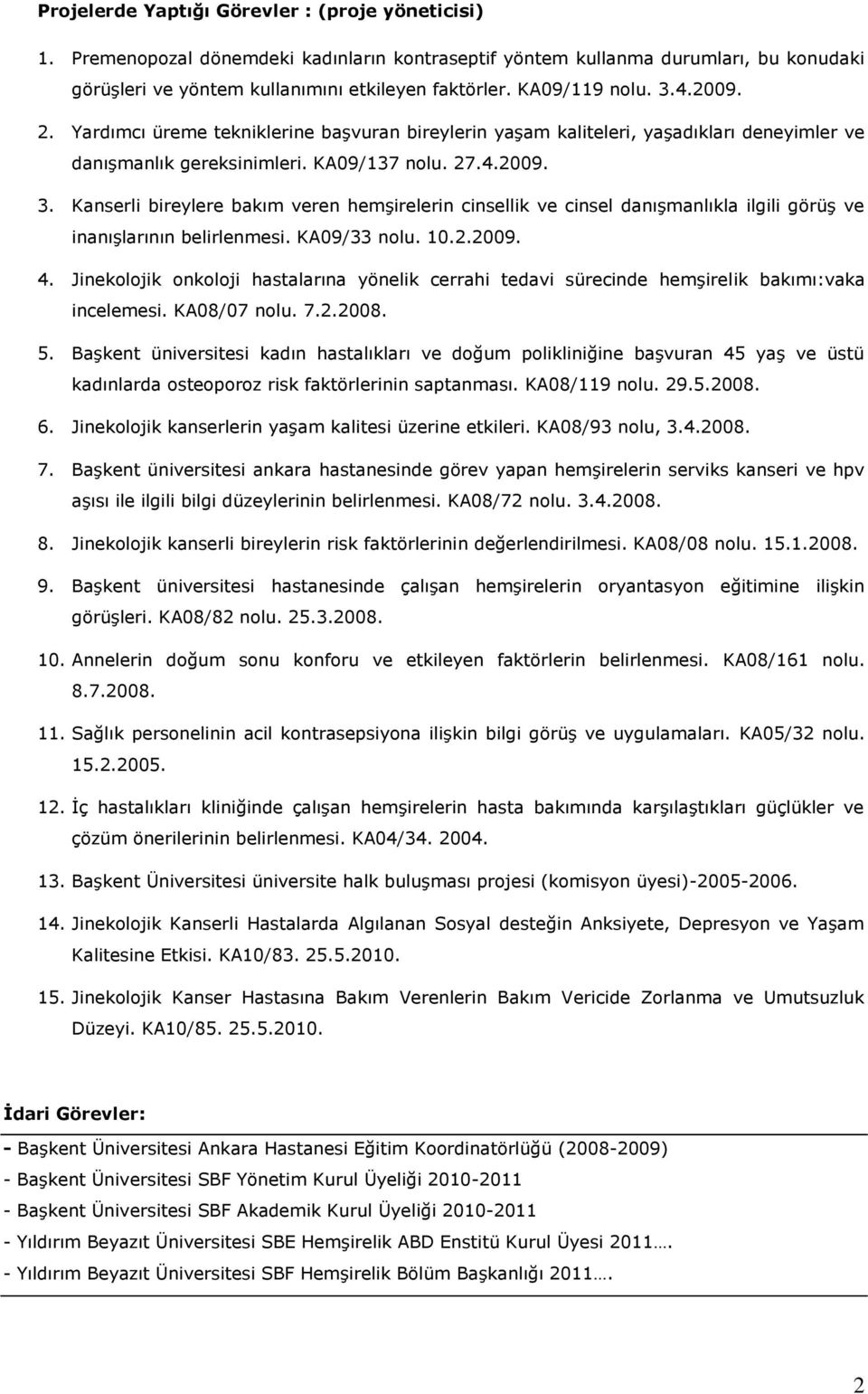 KA09/33 nolu. 10.2.2009. 4. Jinekolojik onkoloji hastalarına yönelik cerrahi tedavi sürecinde hemşirelik bakımı:vaka incelemesi. KA08/07 nolu. 7.2.2008. 5.