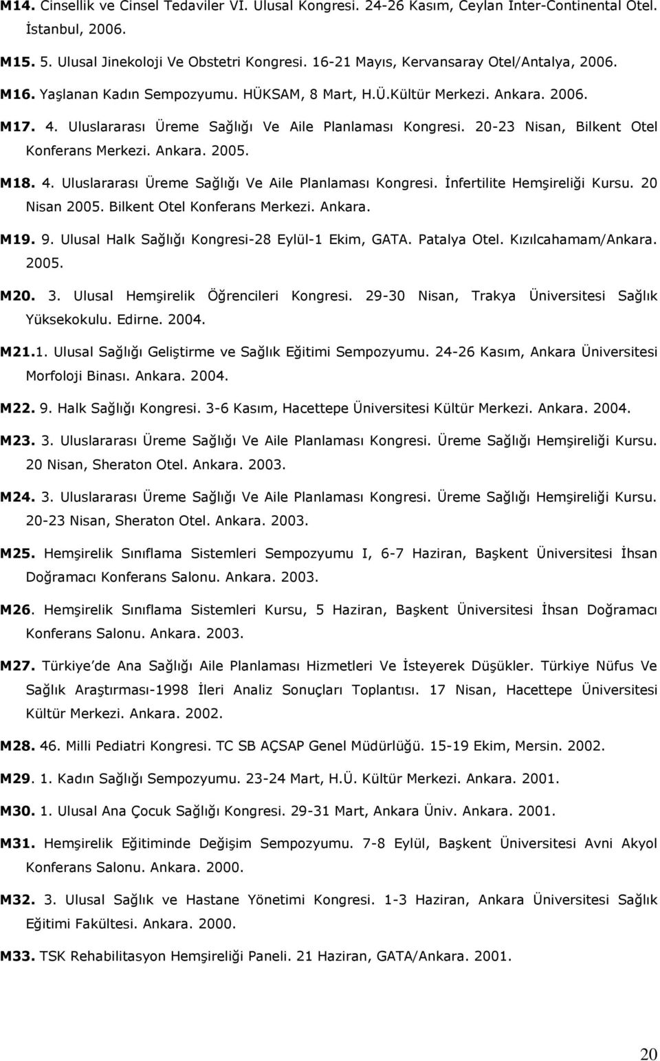 20-23 Nisan, Bilkent Otel Konferans Merkezi. Ankara. 2005. M18. 4. Uluslararası Üreme Sağlığı Ve Aile Planlaması Kongresi. İnfertilite Hemşireliği Kursu. 20 Nisan 2005. Bilkent Otel Konferans Merkezi. Ankara. M19.