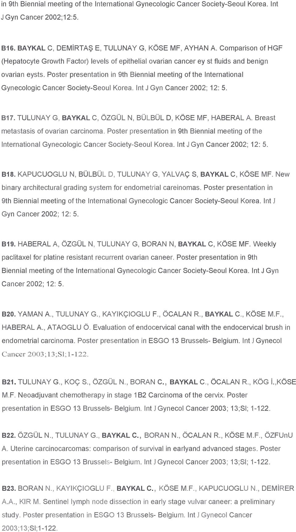 Poster presentation in 9th Biennial meeting of the International Gynecologic Cancer Society-Seoul Korea. Int J Gyn Cancer 2002; 12: 5. B17. TULUNAY G, BAYKAL C, ÖZGÜL N, BÜLBÜL D, KÖSE MF, HABERAL A.