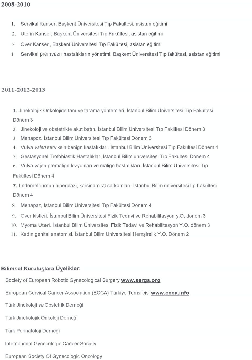 Jınekolojik Onkolojide tanı ve tarama yöntemleri. İstanbul Bilim Üniversitesi Tıp Fakültesi Dönem 3 2. Jinekoloji ve obstetrikte akut batın. İstanbul Bilim Üniversitesi Tıp Fakliltesi Dönem 3 3.