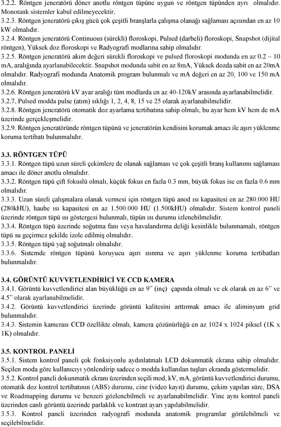 Röntgen jeneratörü akım değeri sürekli floroskopi ve pulsed floroskopi modunda en az 0.2 10 ma, aralığında ayarlanabilecektir.