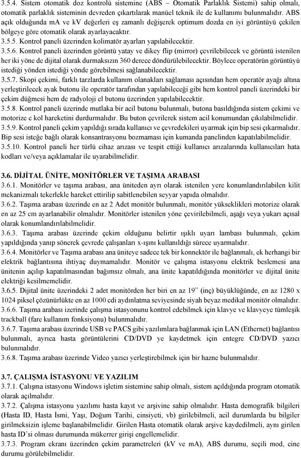 değerleri eş zamanlı değişerek optimum dozda en iyi görüntüyü çekilen bölgeye göre otomatik olarak ayarlayacaktır. 3.5.5. Kontrol paneli üzerinden kolimatör ayarları yapılabilecektir. 3.5.6.